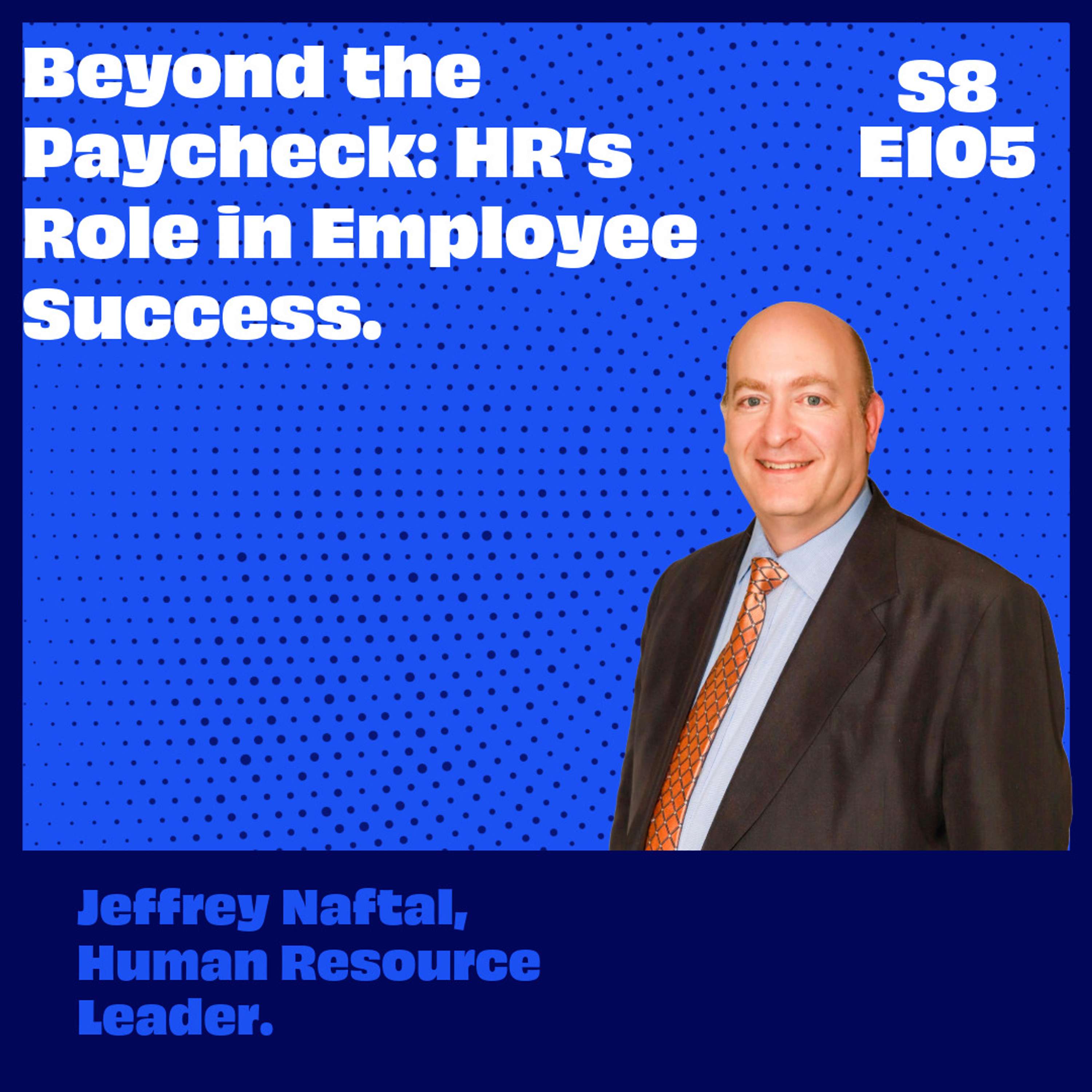 Beyond the Paycheck: HR’s Role in Employee Success with Guest, Jeffrey Naftal. episode artwork
