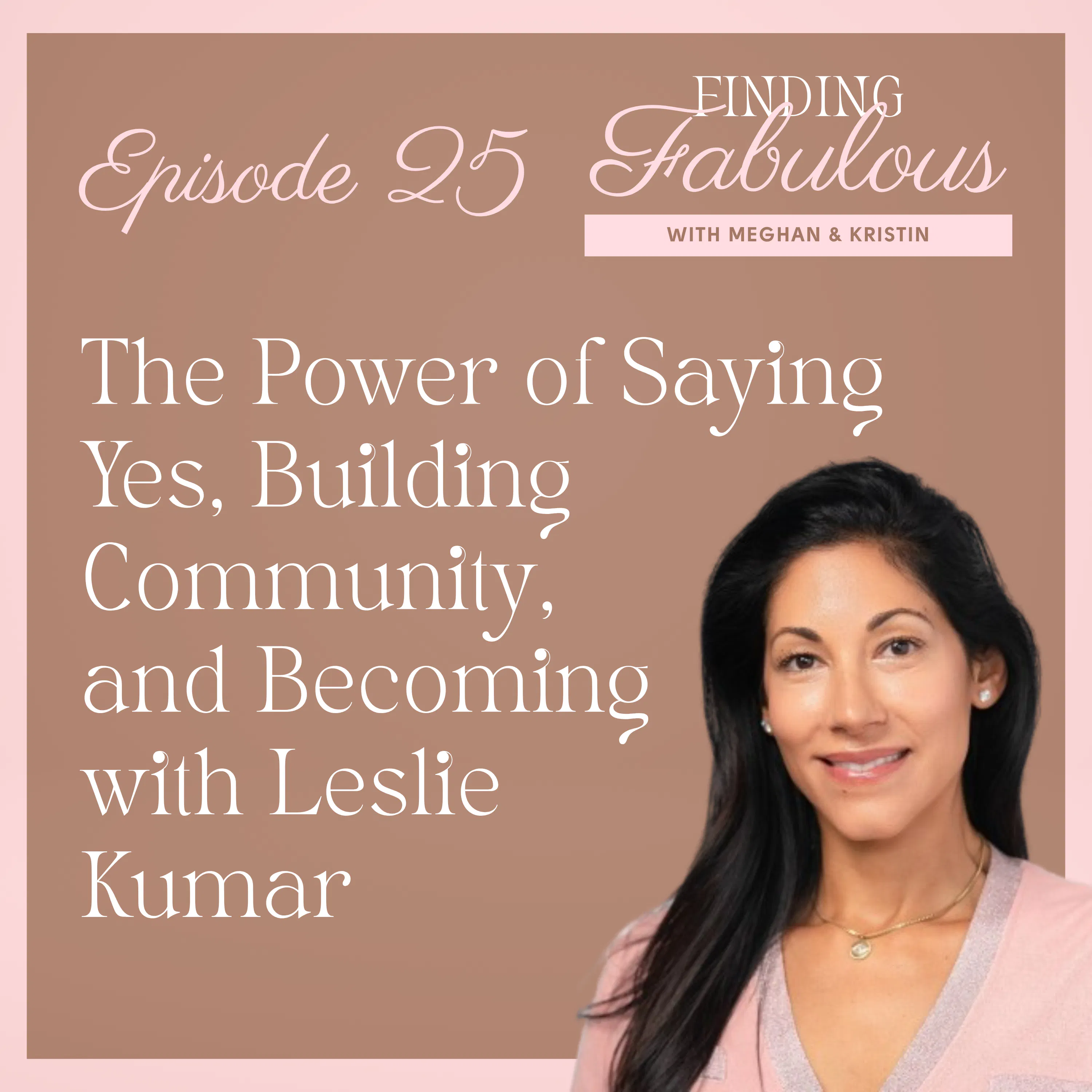 The Power of Saying Yes, Building Community, and Becoming with Leslie Kumar EP 25 episode artwork