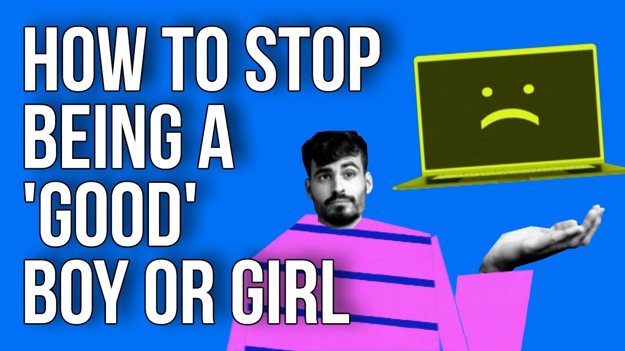 How to Stop Being a 'good' Boy or Girl