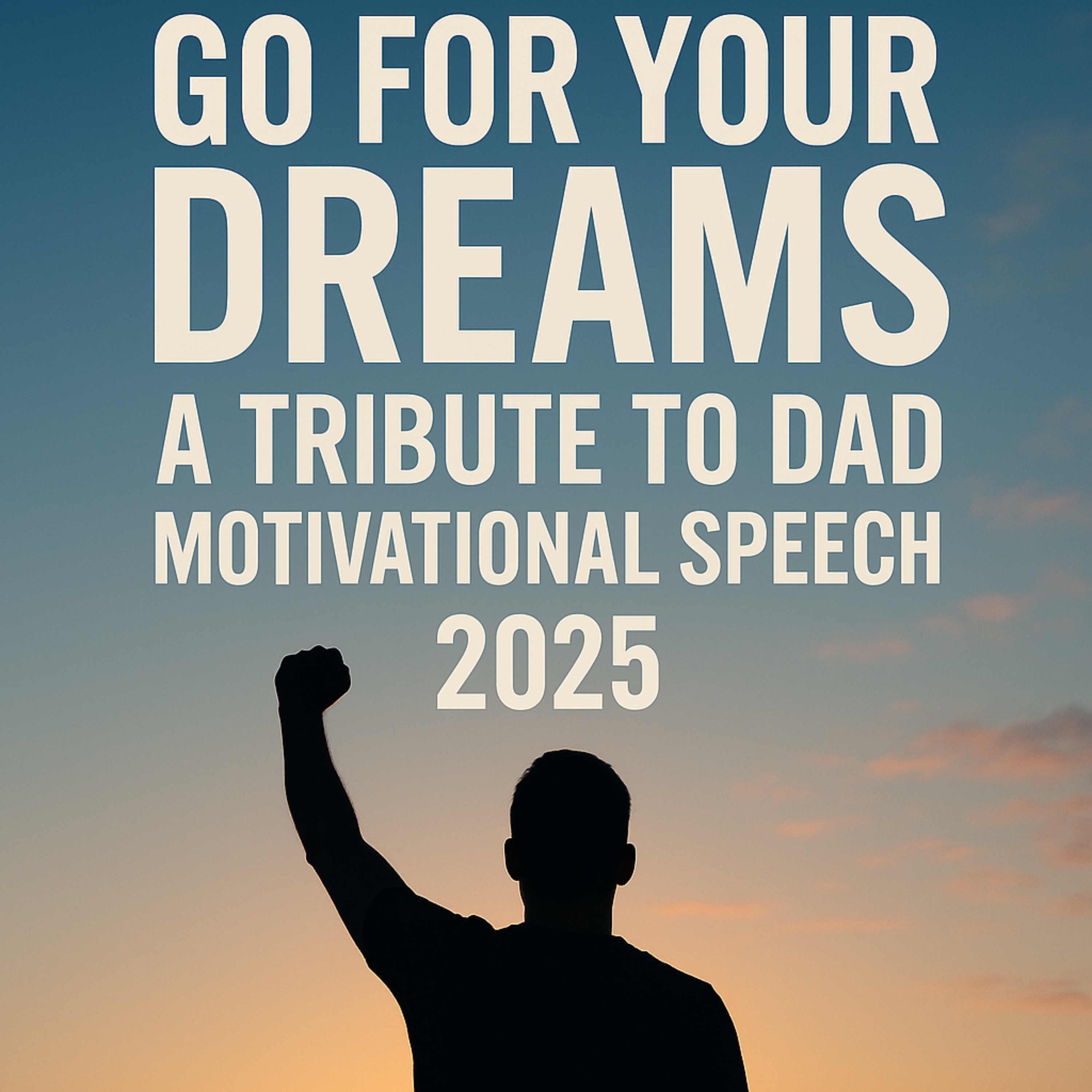 GO FOR YOUR DREAMS - A Tribute to Dad Motivational Speech 2025