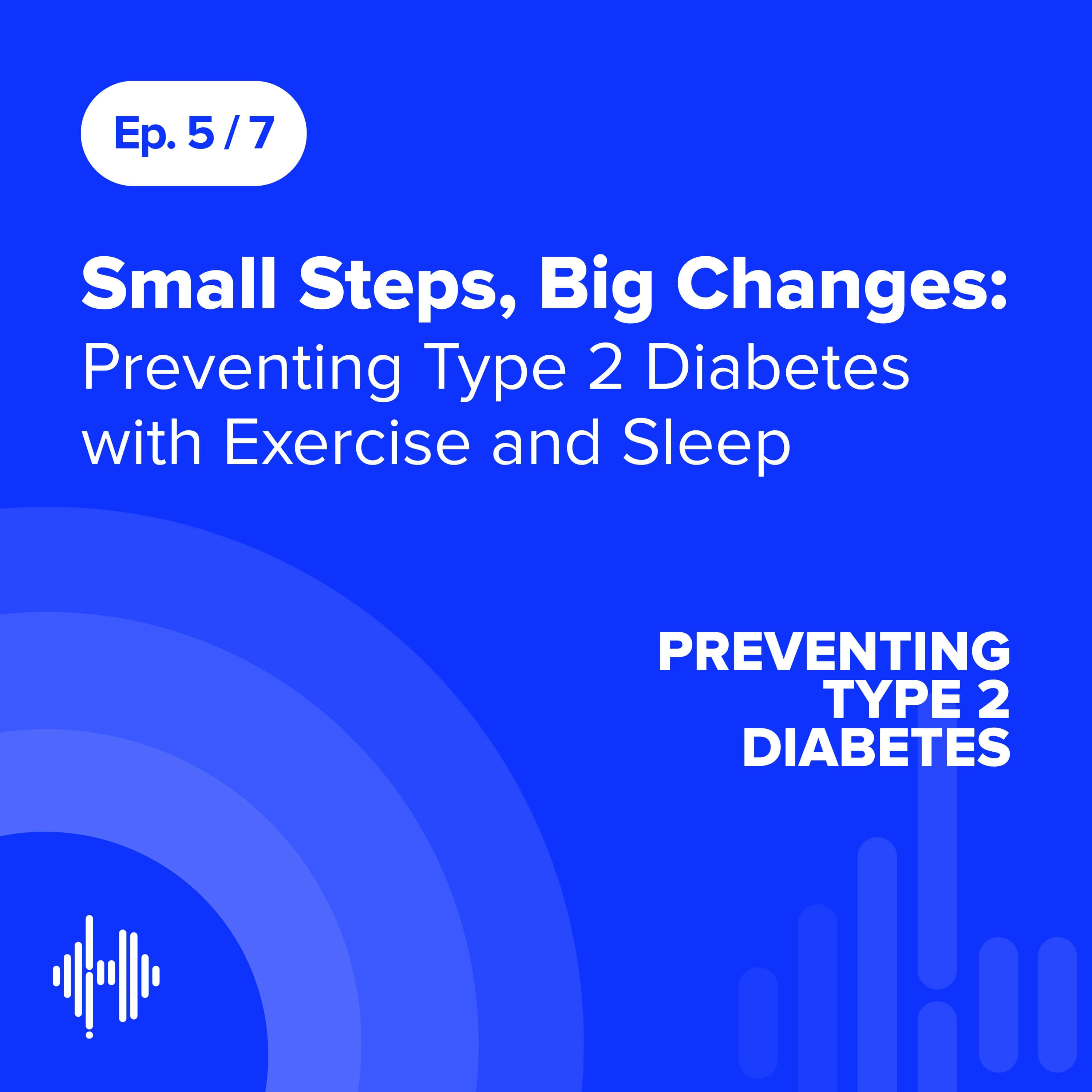 Ep 5: Small Steps, Big Changes: Preventing Type 2 Diabetes with Exercise and Sleep