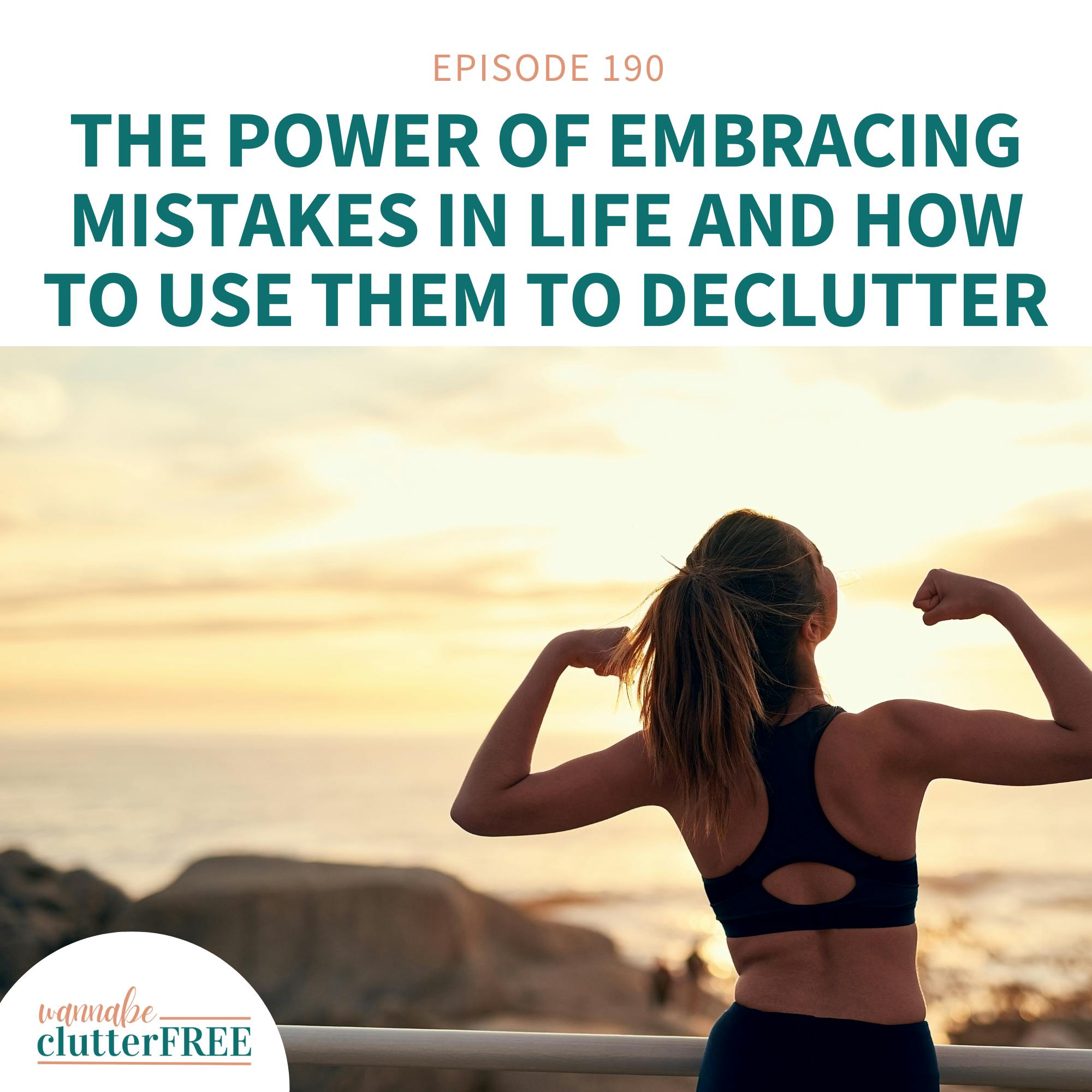 Ep 190: The Power of Embracing Mistakes in Life and How to Use Them to Declutter