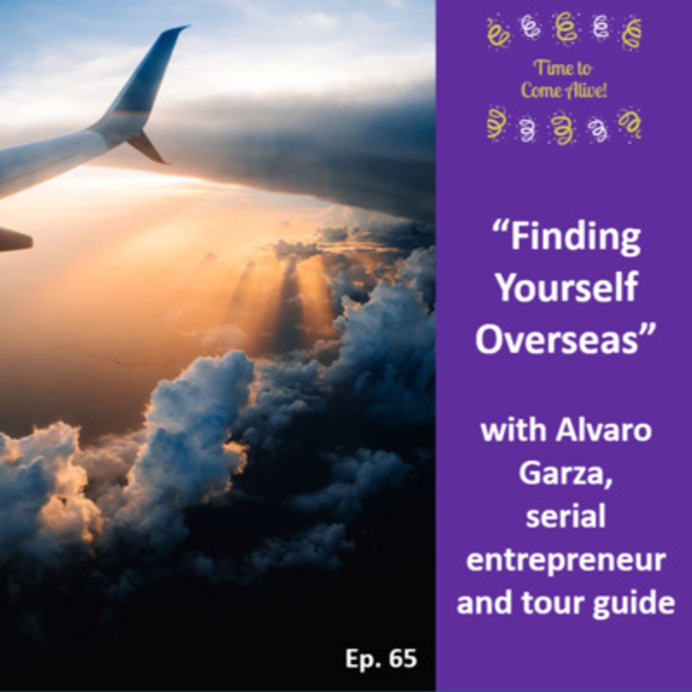 Ep. 65 - Time to Come Alive: “Finding Yourself Overseas” with Alvaro Garza, serial entrepreneur and tour guide episode artwork