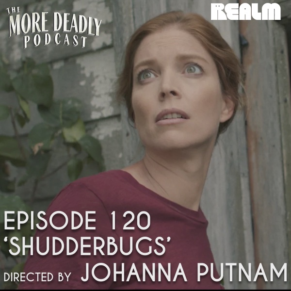 The More Deadly Podcast Episode 120: Shudderbugs episode artwork