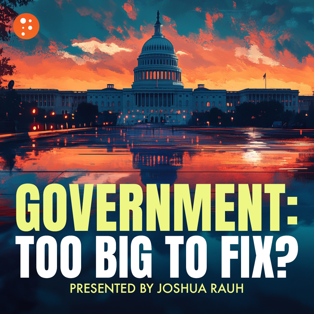 Government: Too Big to Fix? | Joshua Rauh