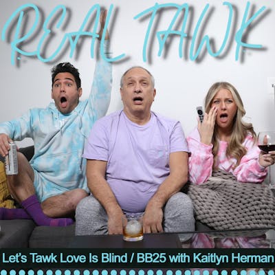 Let's Tawk Love Is Blind / BB25 with Kaitlyn Herman 
