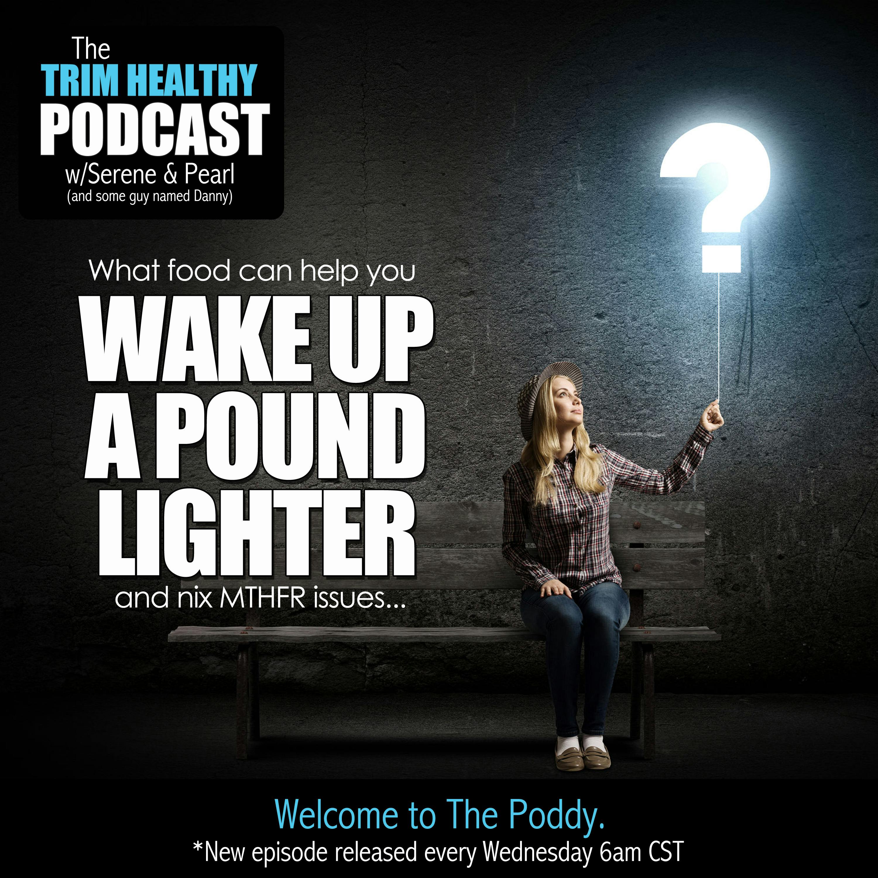 Ep. 130: What food can help you WAKE UP A POUND LIGHTER and nix MTHFR issues?