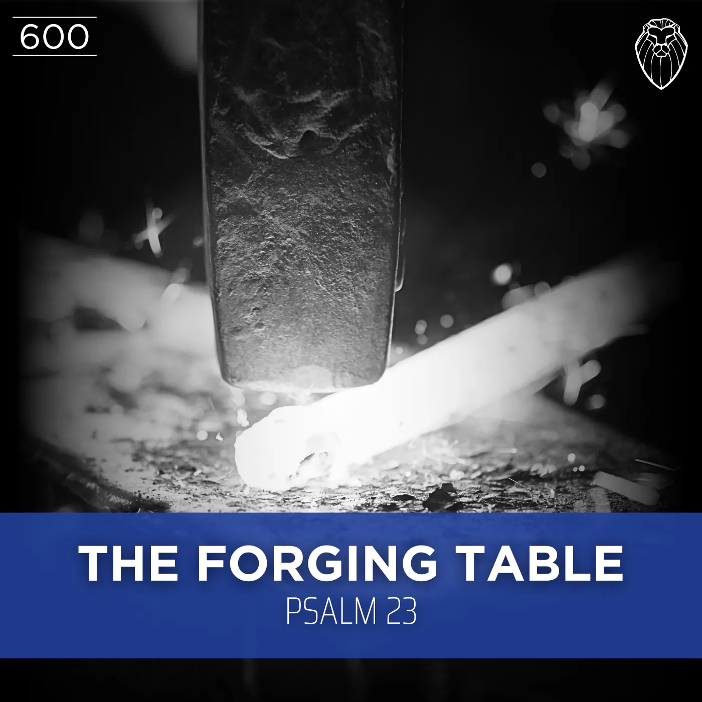 THE FORGING TABLE | Psalm 23 (Ep. 600)