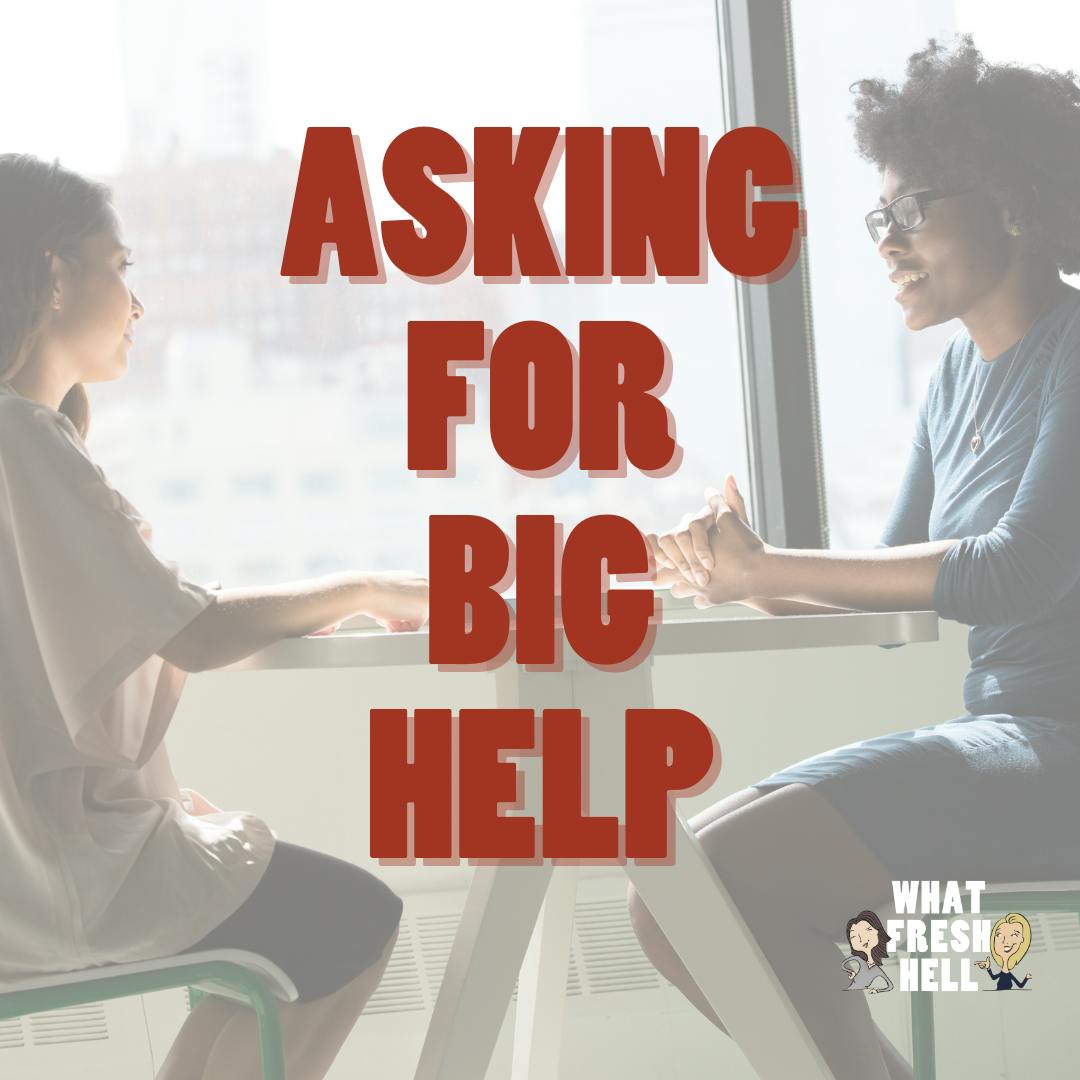 Asking For Big Help (And The Best Ways To Give It)