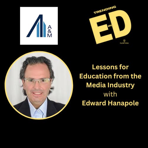 Lessons for Education from the Media Industry with Edward Hanapole