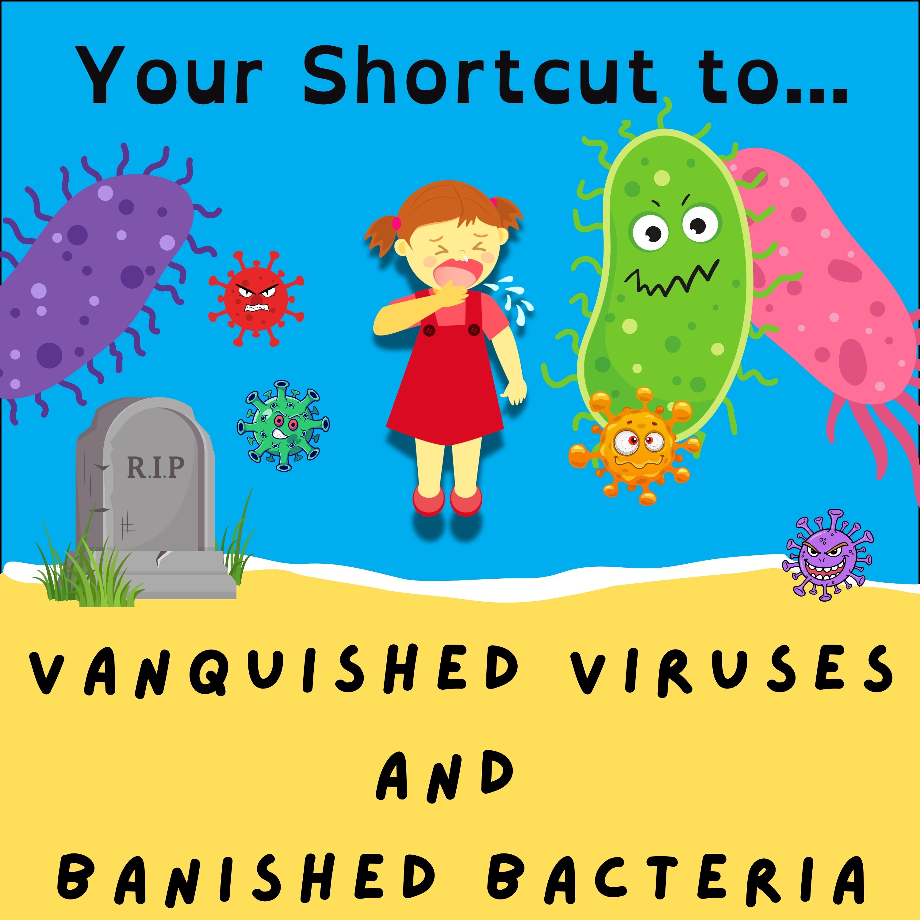Your Shortcut to...Vanquished Viruses and Banished Bacteria