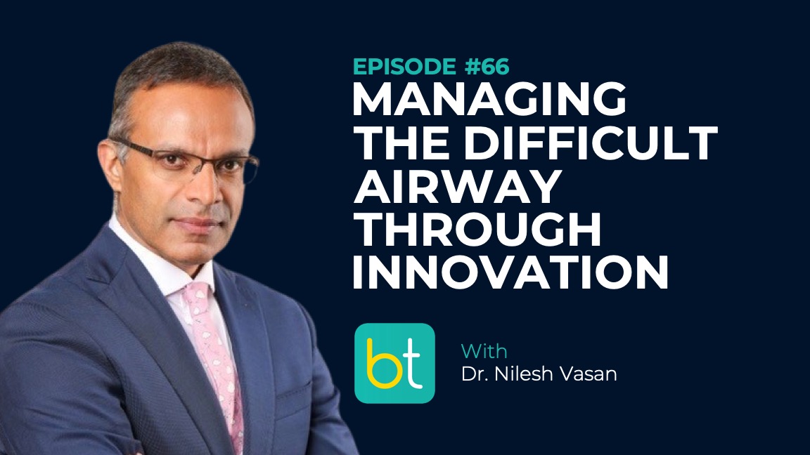 Ep. 66 Managing the Difficult Airway Through Innovation: The Adroit Surgical Story with Dr. Nilesh Vasan