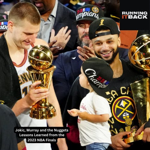 Jokic, Murray and the Nuggets - Lessons Learned from the 2023 NBA Finals Jokic, Murray and the Nuggets - Lessons Learned from the 2023 NBA Finals