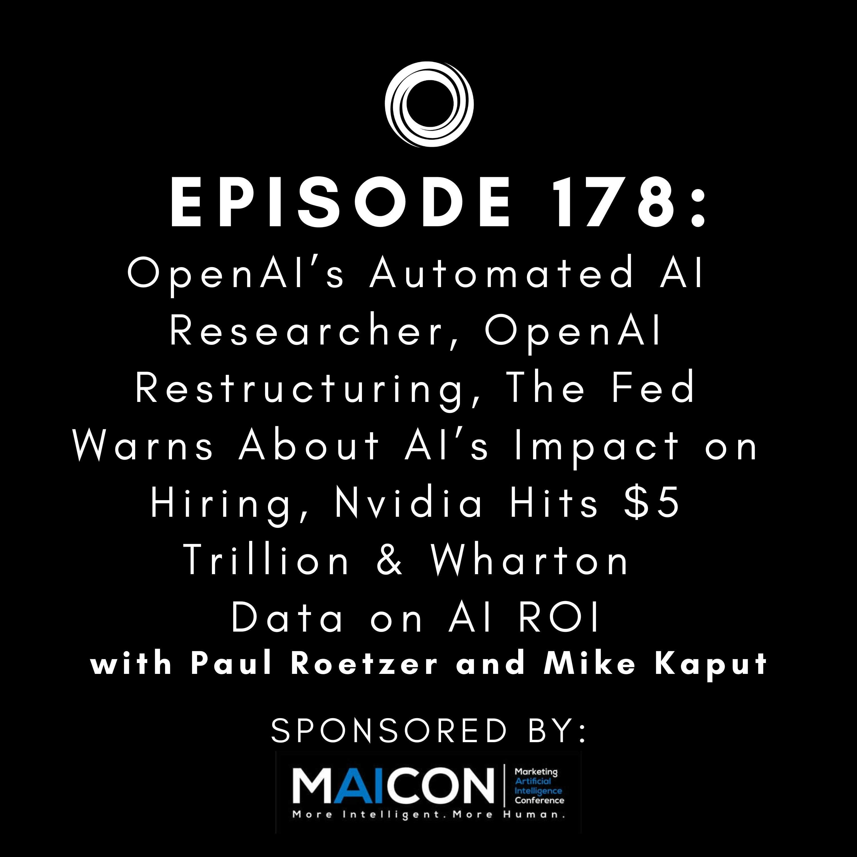 #178: OpenAI’s Automated AI Researcher, OpenAI Restructuring, The Fed Warns About AI’s Impact on Hiring, Nvidia Hits $5 Trillion & Wharton Data on AI ROI