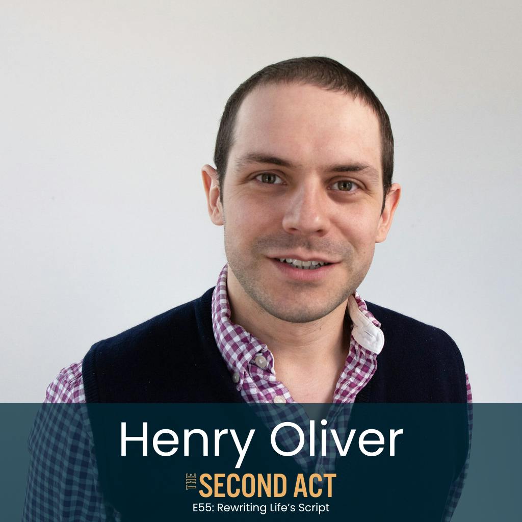 55: Rewriting Life’s Script with Henry Oliver (Author of "SECOND ACT: What Late Bloomers Can Tell You About Reinventing Your Life") 55: Rewriting Life’s Script with Henry Oliver (Author of "SECOND ACT: What Late Bloomers Can Tell You About Reinventing Your Life")