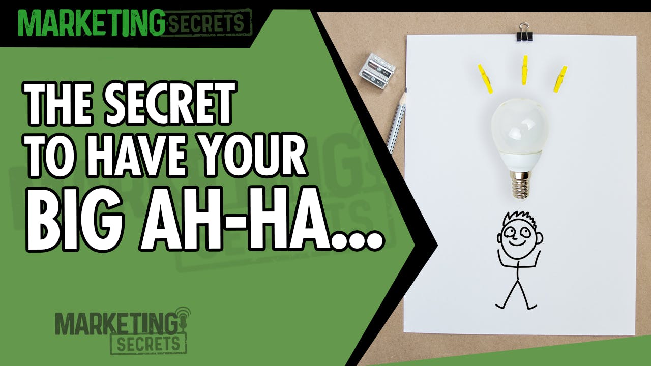 The Secret To Having Your Big Ah-Ha...