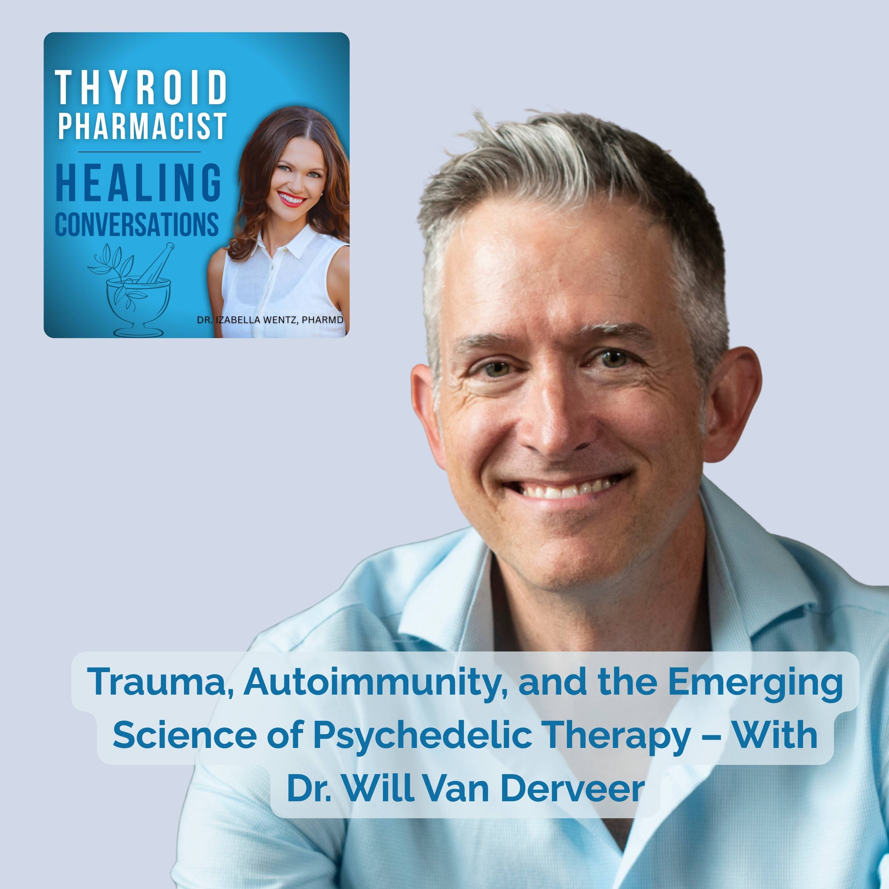 93: Trauma, Autoimmunity, and the Emerging Science of Psychedelic Therapy – With Dr. Will Van Derveer