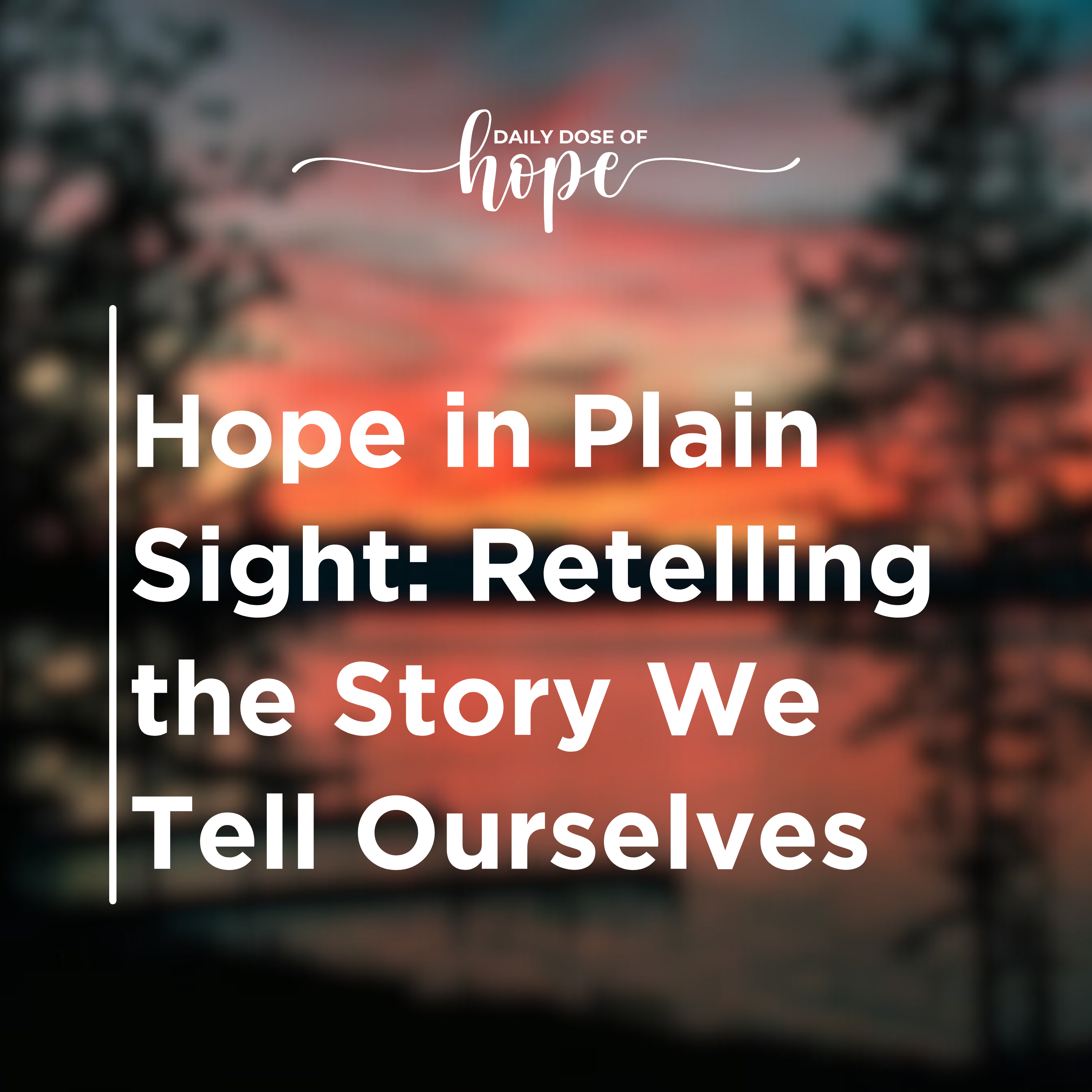 Hope in Plain Sight: Reframing the Story We Tell Ourselves