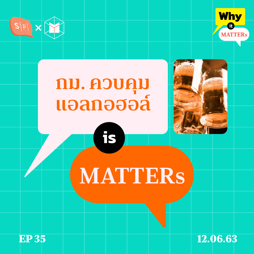 Why It MATTERs EP35 ทำไม ‘แค่’ คุมการโพสต์เหล้าเบียร์ ถึงเป็นเรื่องใหญ่