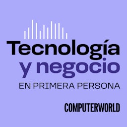 Tecnología y negocio, en primera persona