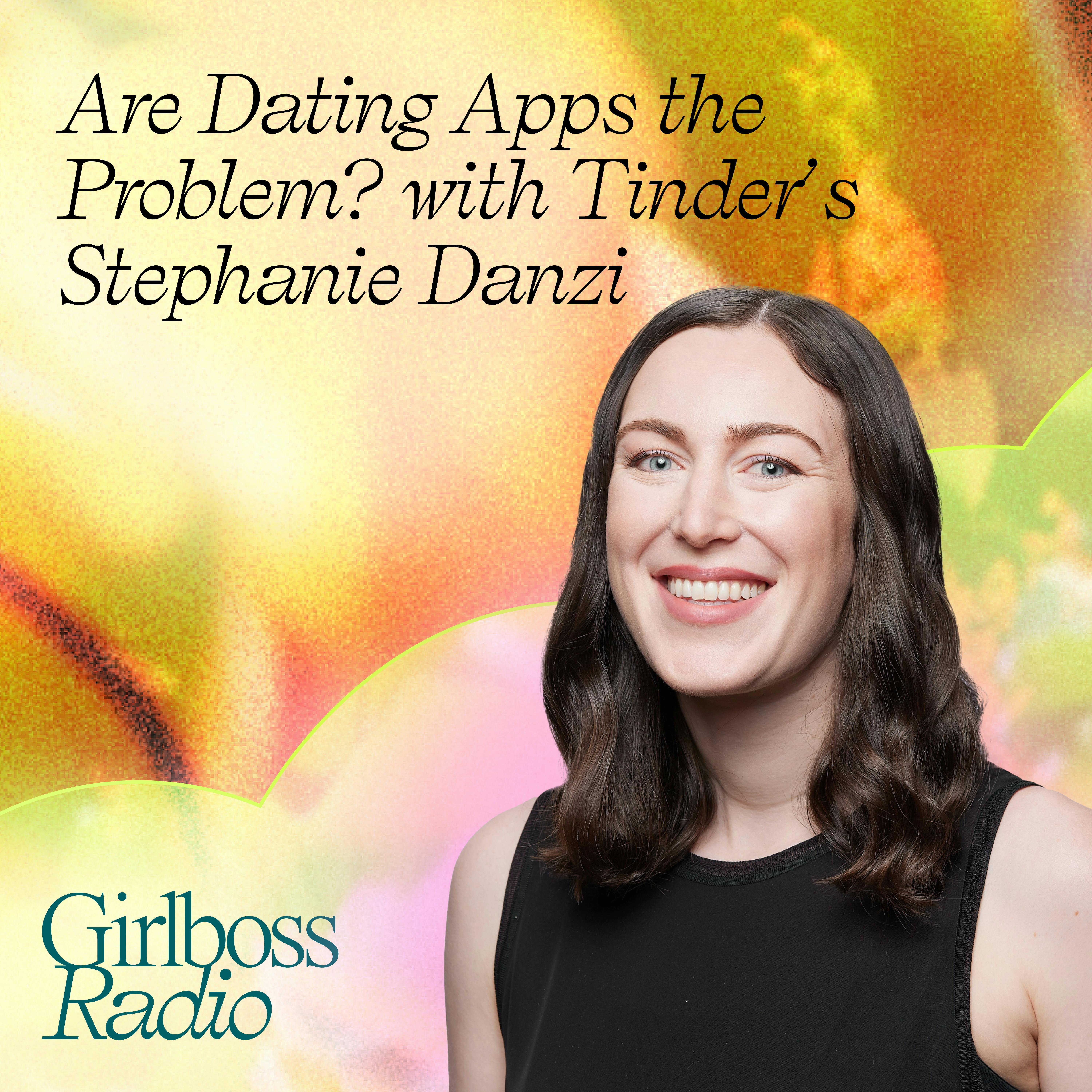 Are Dating Apps the Problem? with Tinder's Stephanie Danzi