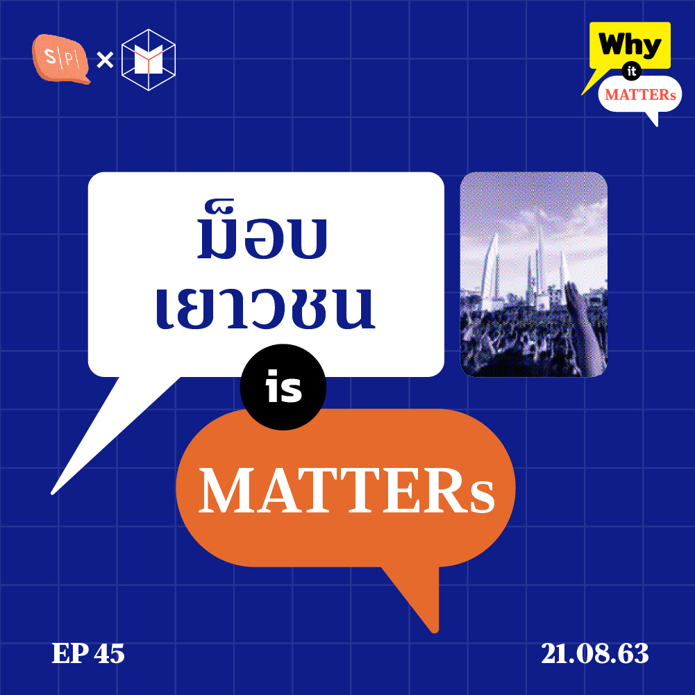 Why It MATTERs EP45 ทำไมม็อบเยาวชนไทย ถึงถูกสนใจในฐานะรูปแบบใหม่ของการชุมนุม