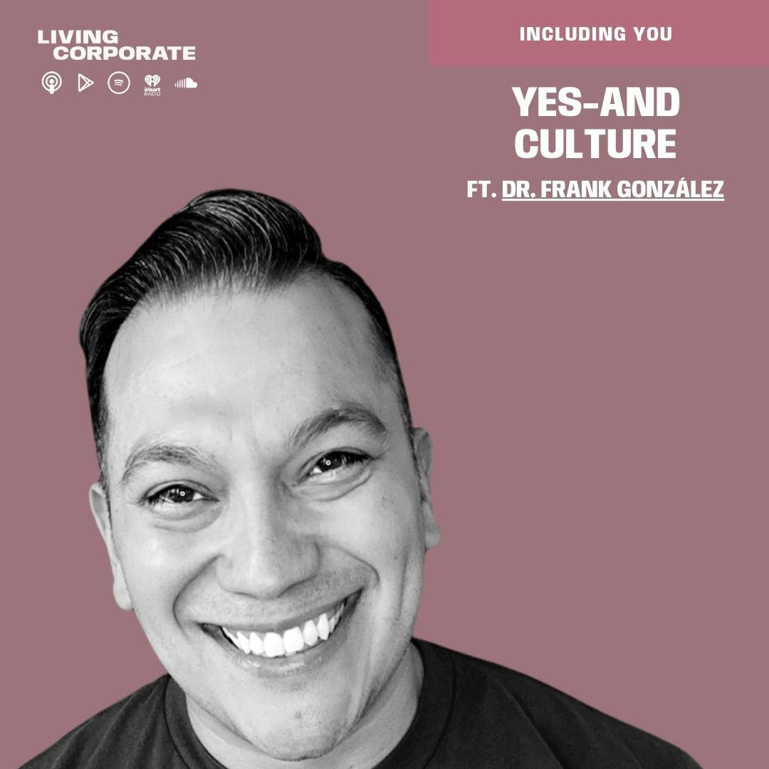 Including You : Yes-and Culture (ft. Dr. Frank González)