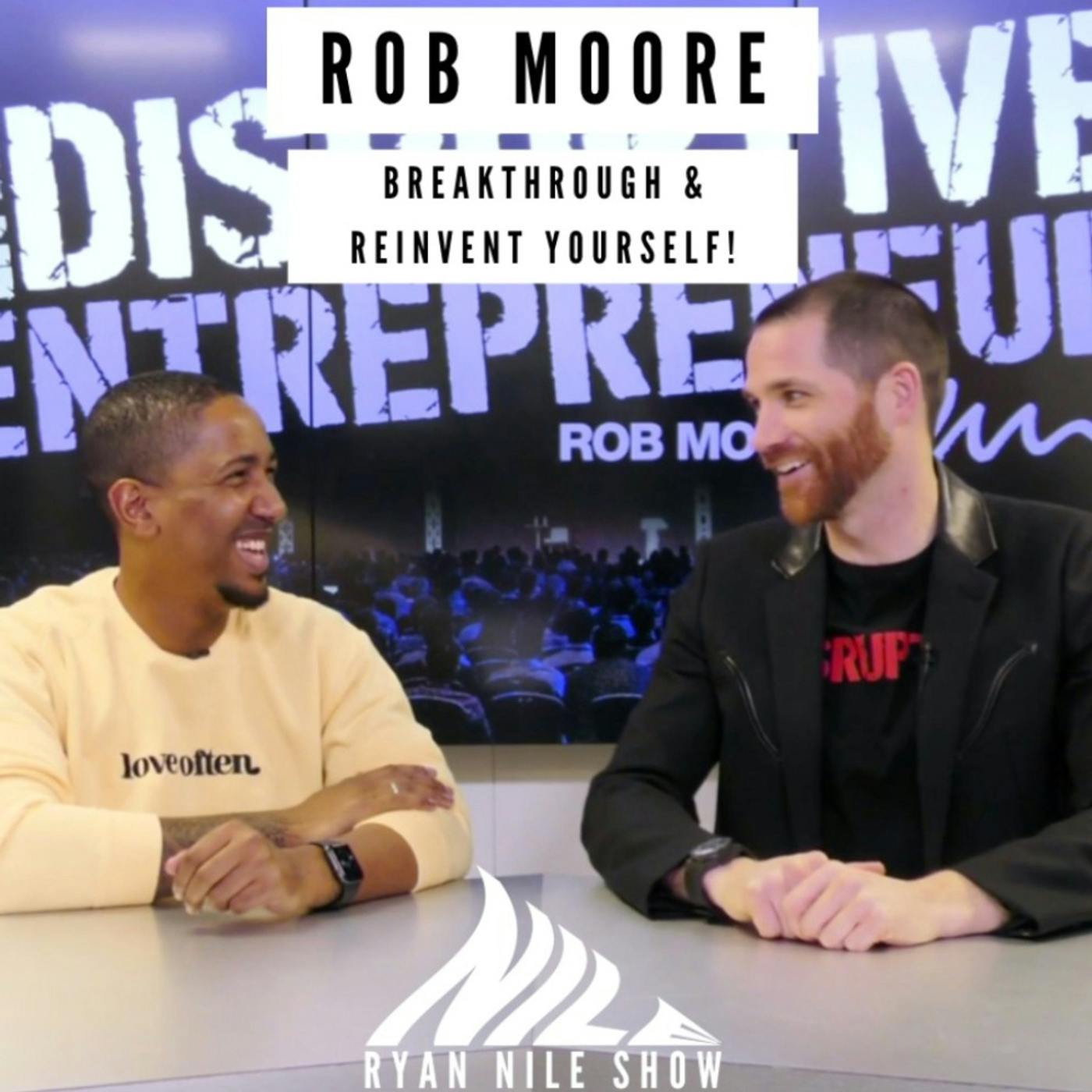Rob Moore - How to Breakthrough & Reinvent Yourself!