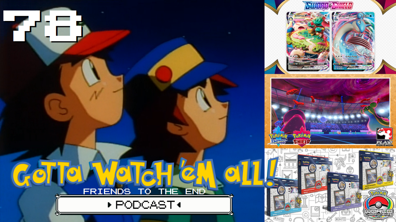 GOTTA WATCH'EM ALL  78 - Friends To The End - POKÉMON PODCAST episode artwork