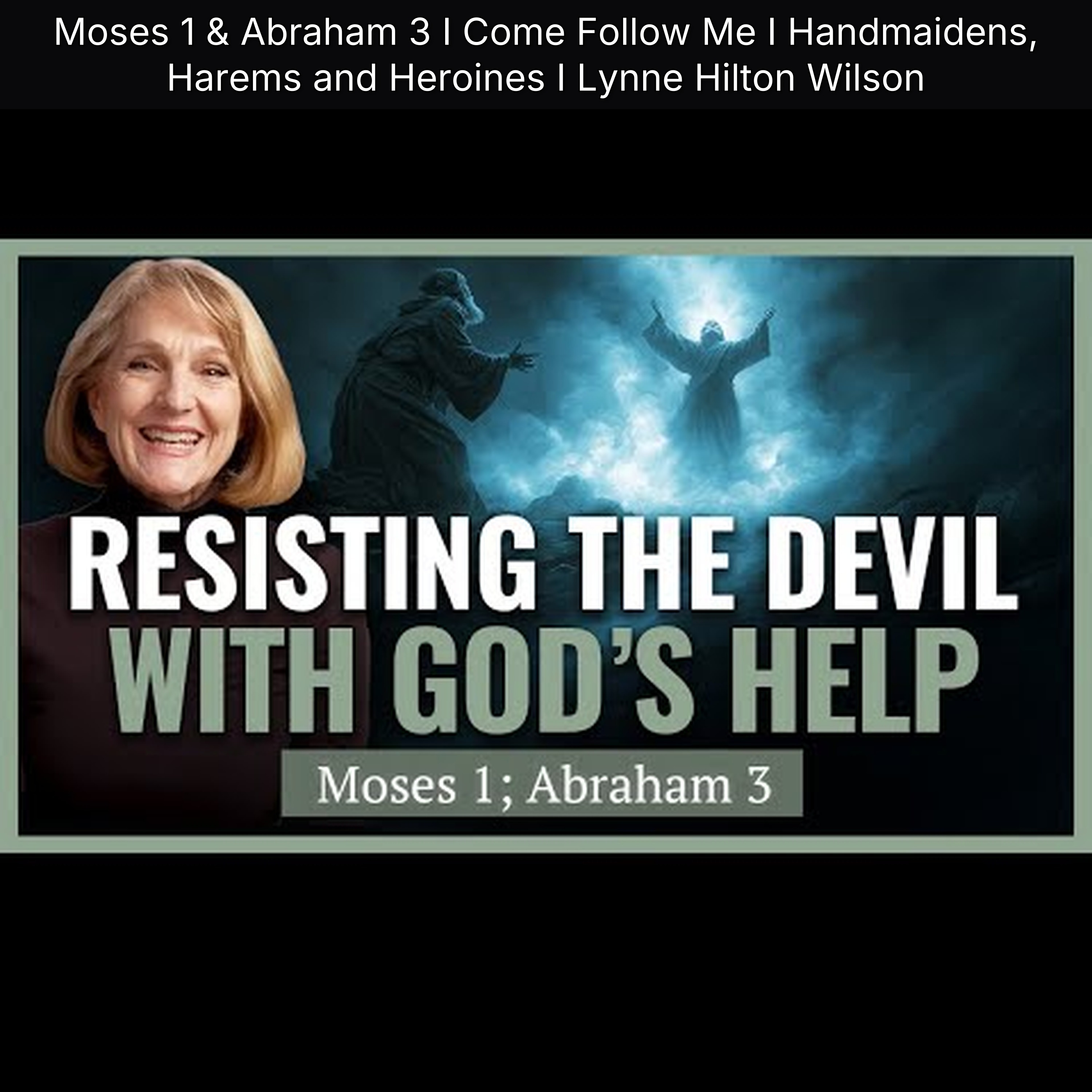 Moses 1 & Abraham 3 I Come Follow Me I Handmaidens, Harems and Heroines I Lynne Hilton Wilson