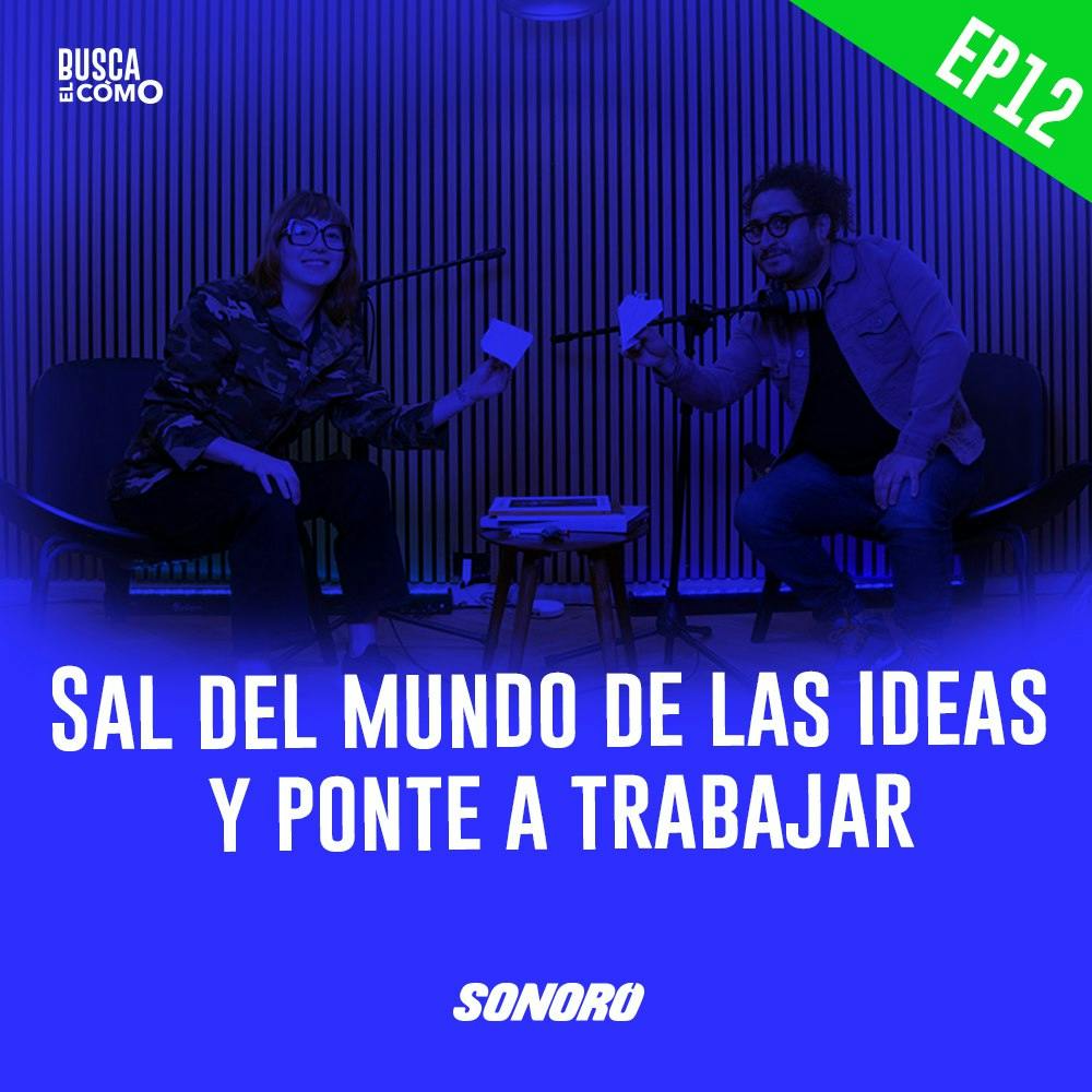 Sal del mundo de las ideas y ponte a trabajar Sal del mundo de las ideas y ponte a trabajar