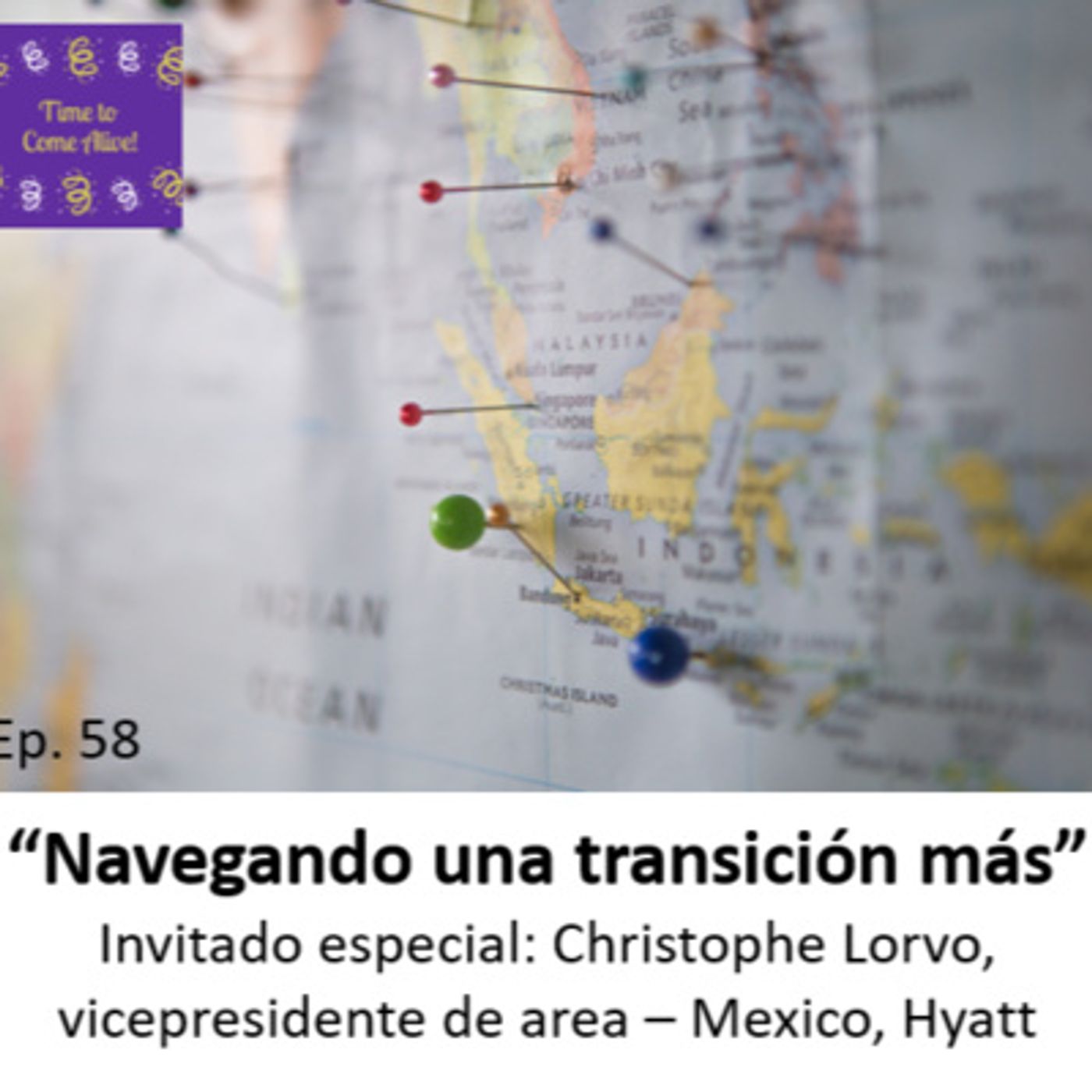 Ep. 58 - Time to Come Alive:“Navegando una transición más” con Christophe Lorvo, vicepresidente de area, Mexico - Hyatt episode artwork