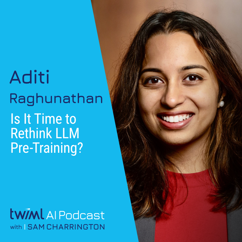 Is It Time to Rethink LLM Pre-Training? with Aditi Raghunathan - #747