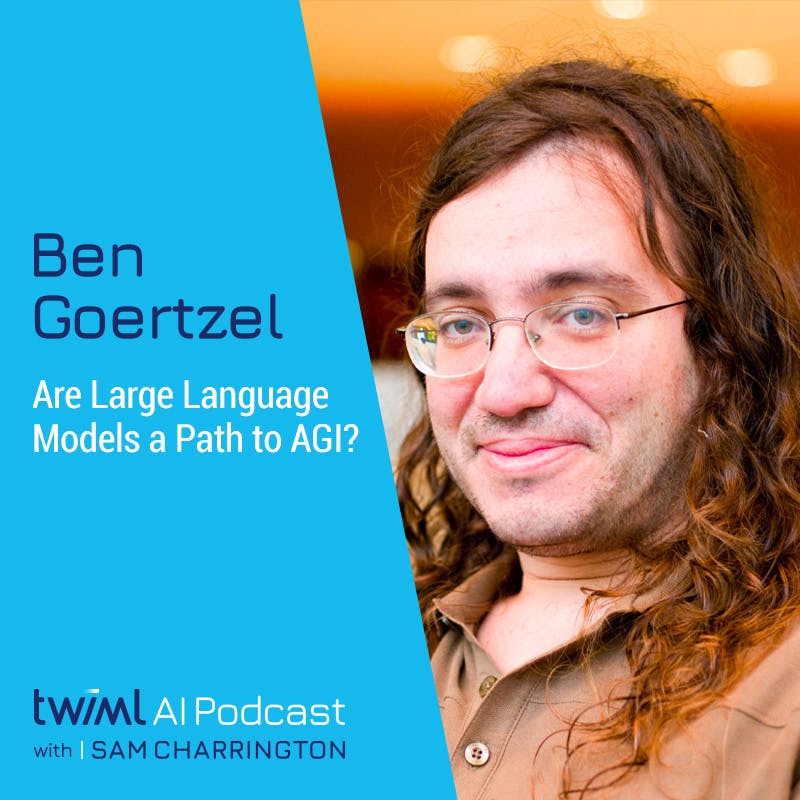 Are Large Language Models a Path to AGI? with Ben Goertzel - #625