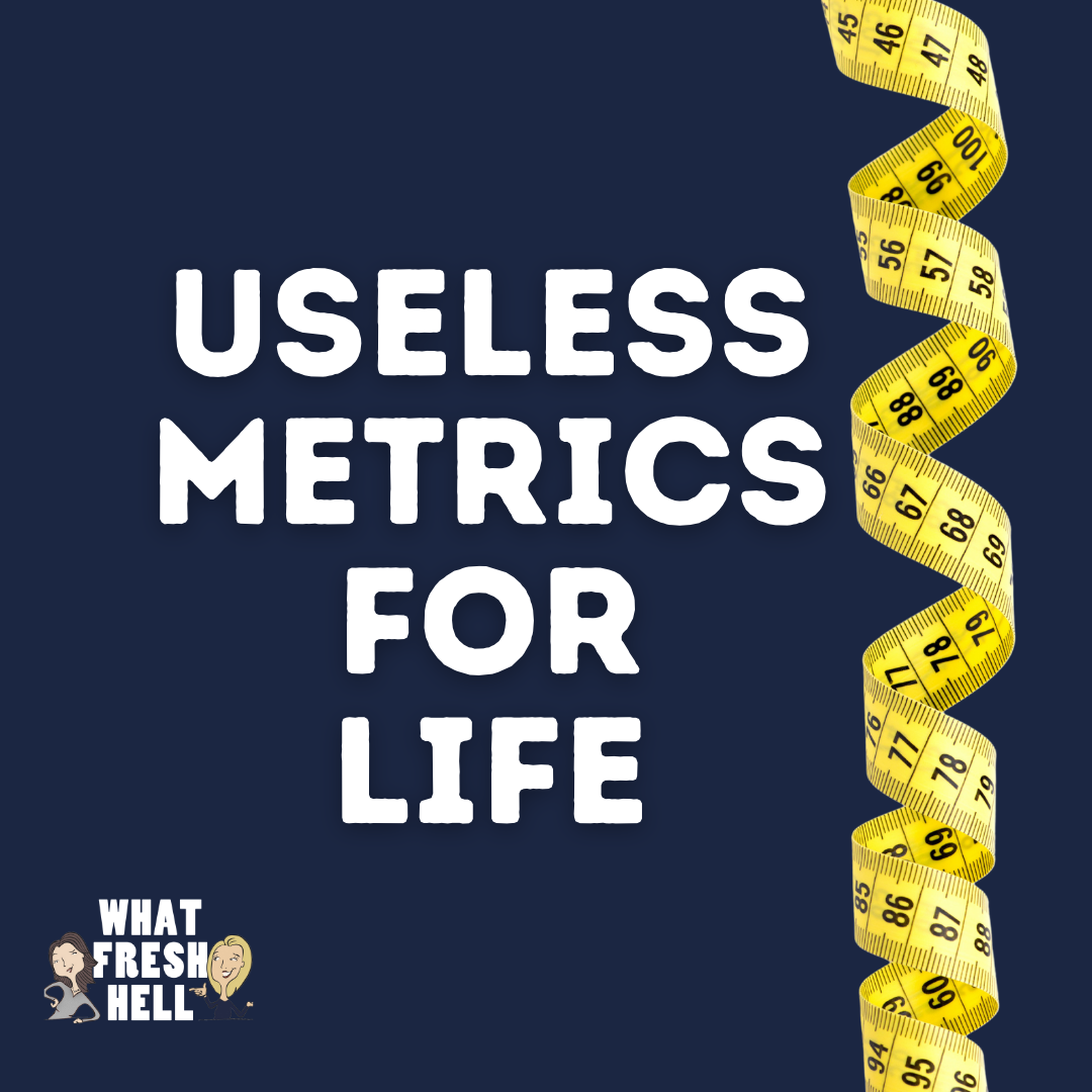 Useless Metrics For Life