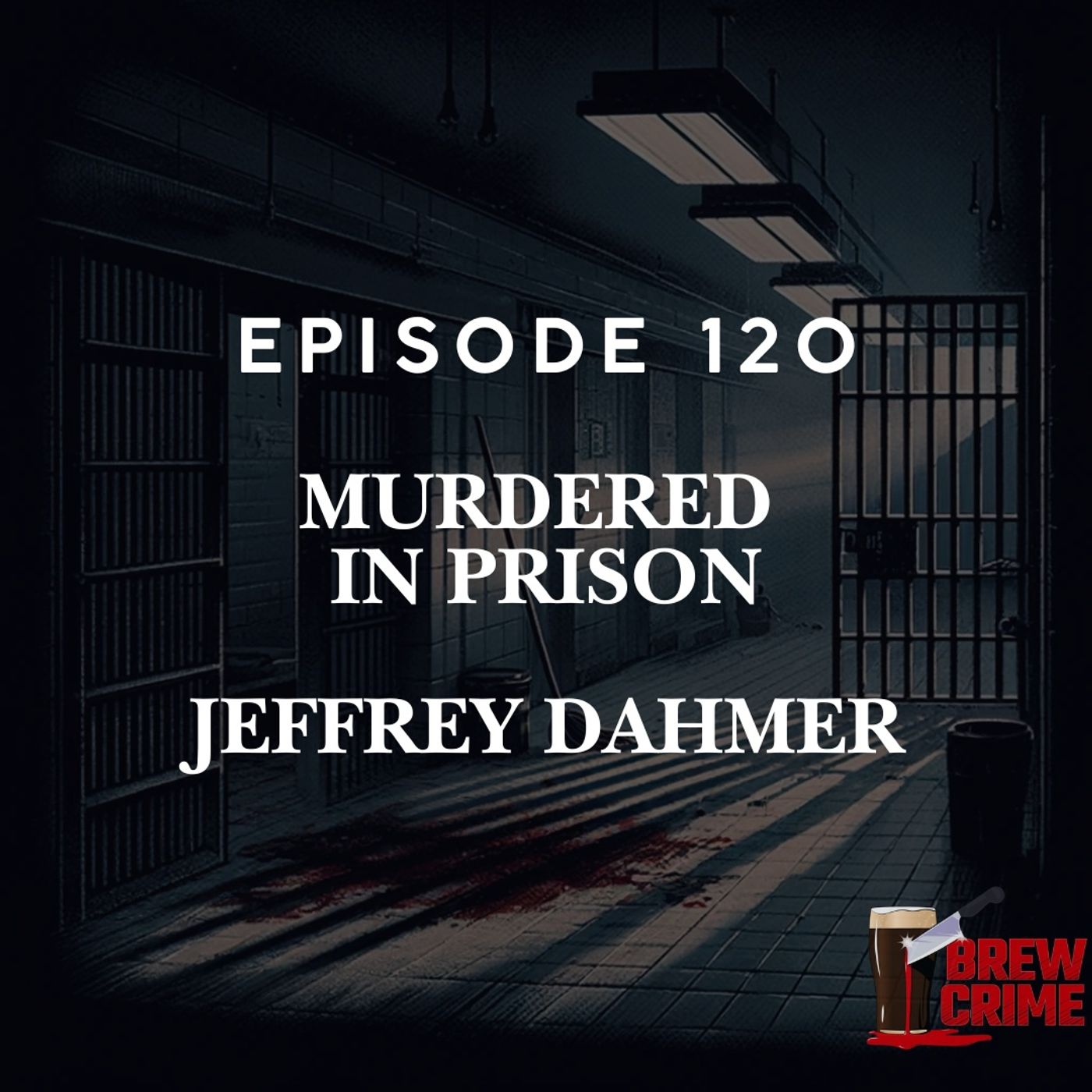 Episode 120 - Jeffrey Dahmer - Murdered In Prison