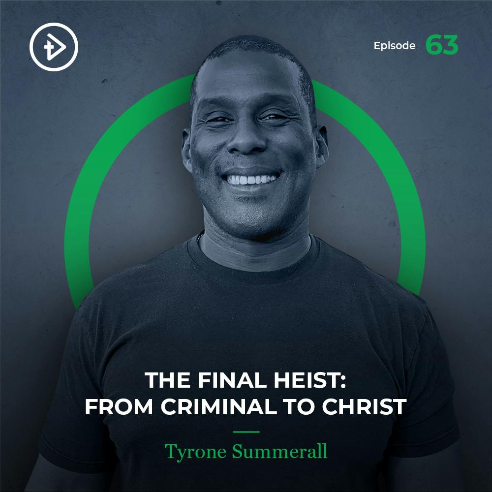 #63 The Final Heist: From Criminal to Christ - Tyrone Summerall