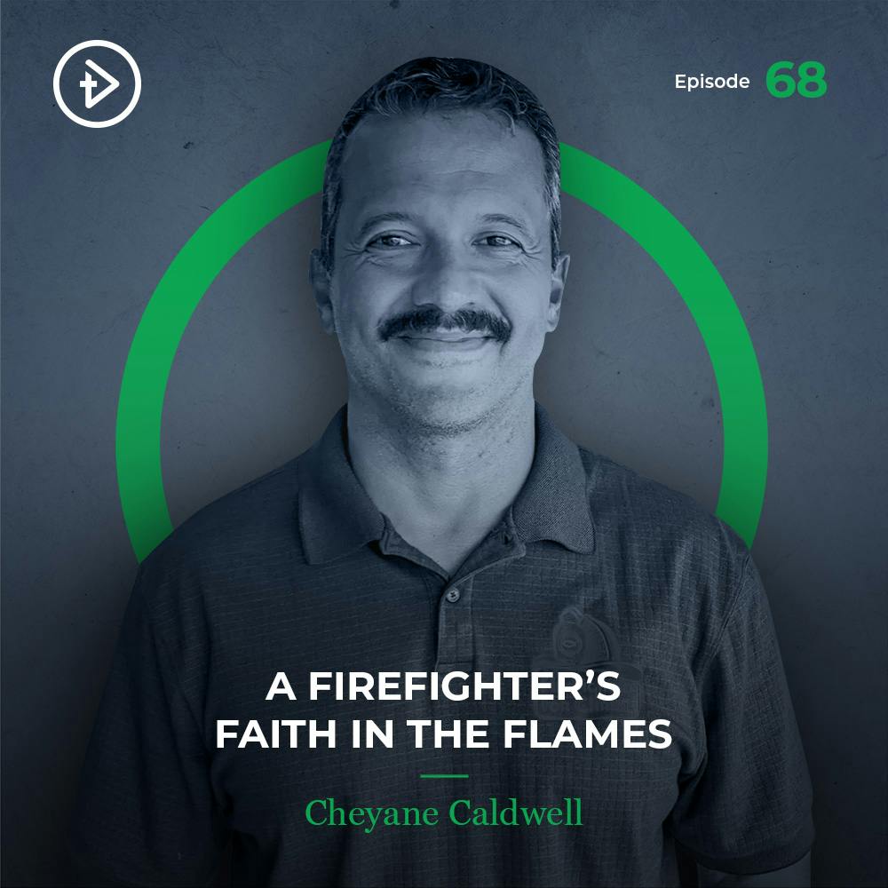 #68 A Firefighter’s Faith in the Flames - Cheyane Caldwell