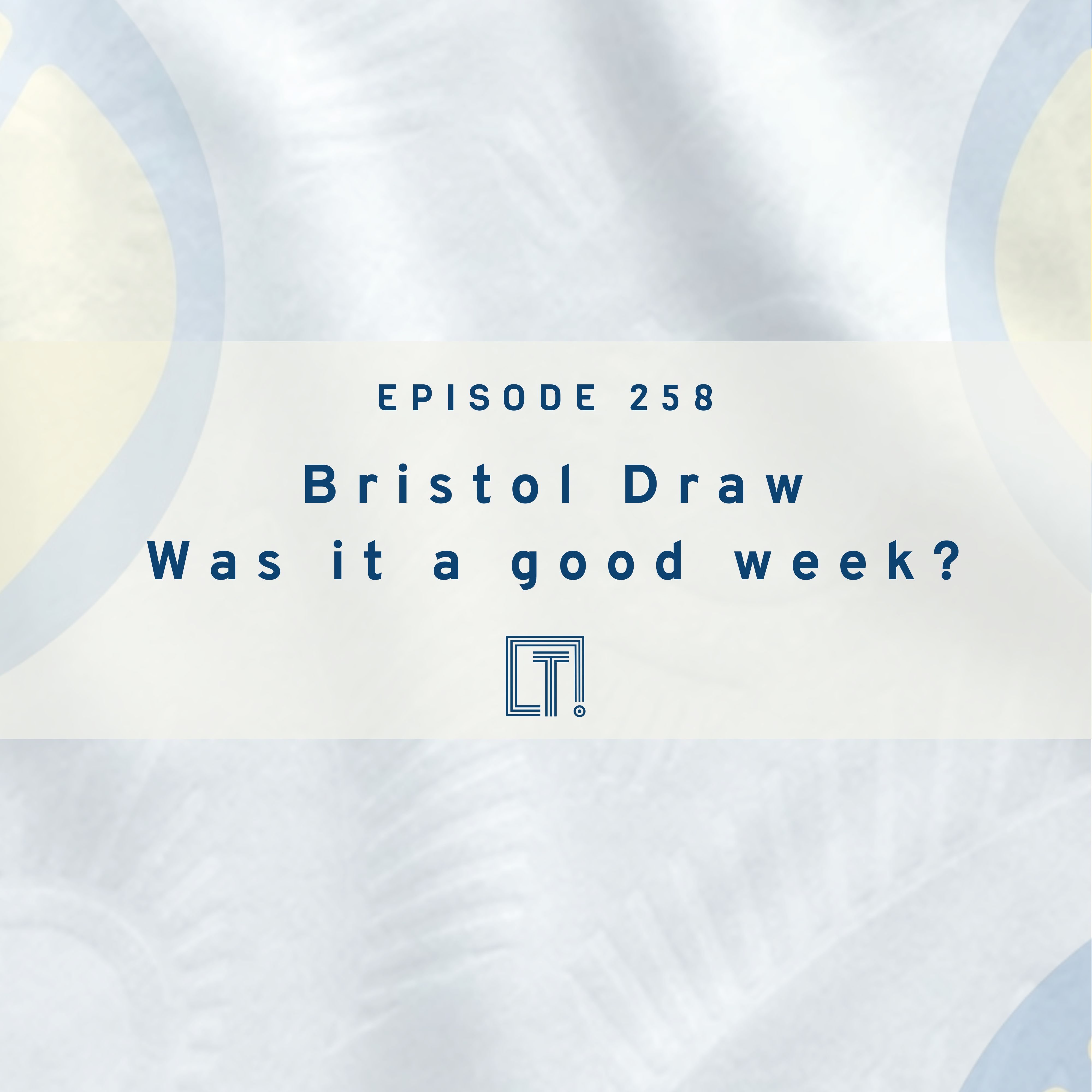 258 | Bristol Draw Was it a good week?