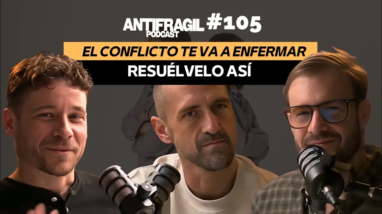 #105 — “El conflicto te va a enfermar, resuélvelo así” con Gonzalo Sanagustín | Antifragil Podcast
