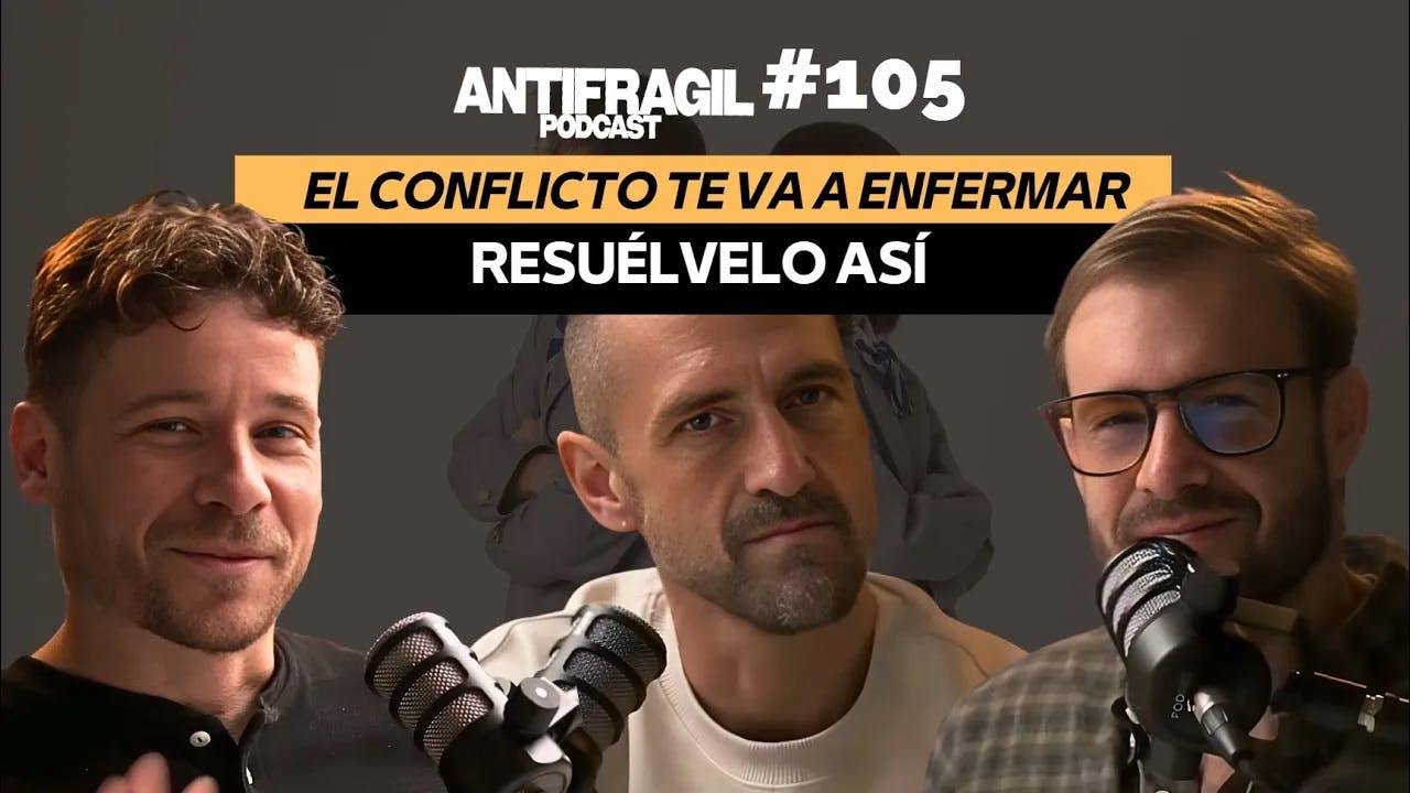 #105 — “El conflicto te va a enfermar, resuélvelo así” con Gonzalo Sanagustín | Antifragil Podcast #105 — “El conflicto te va a enfermar, resuélvelo así” con Gonzalo Sanagustín | Antifragil Podcast