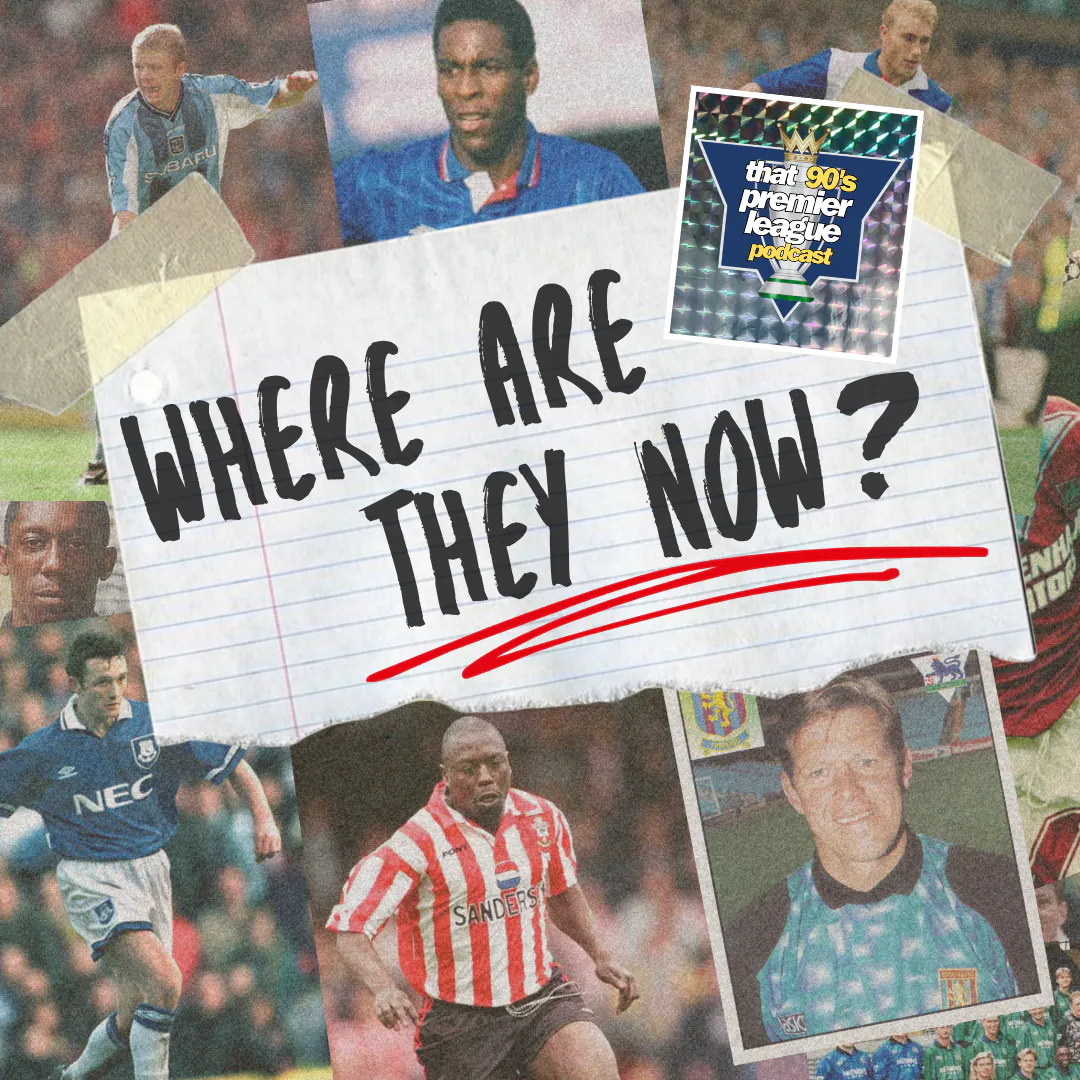 Where Are They Now: 90s Premier League Edition Where Are They Now: 90s Premier League Edition