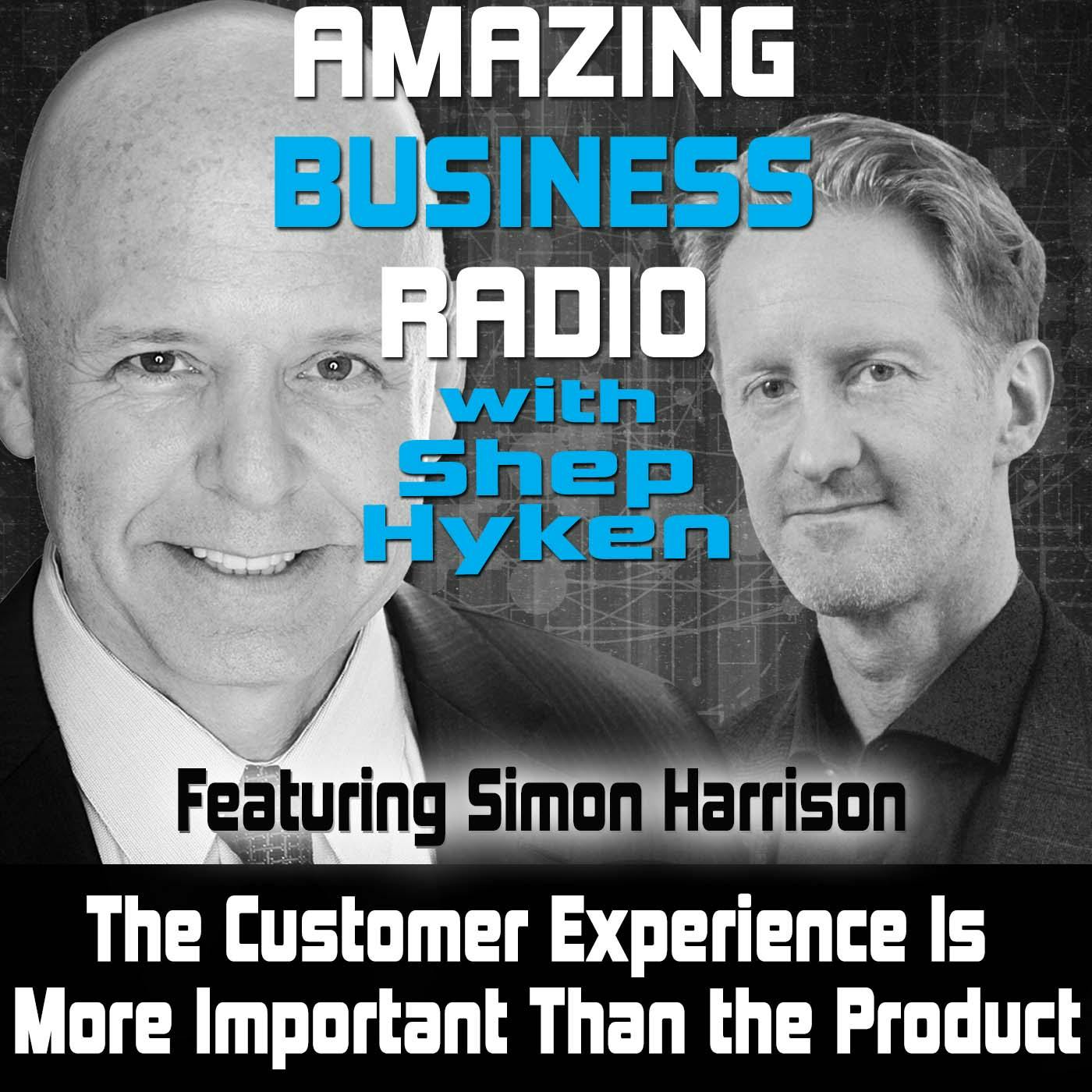 The Customer Experience Is More Important Than the Product Featuring Simon Harrison