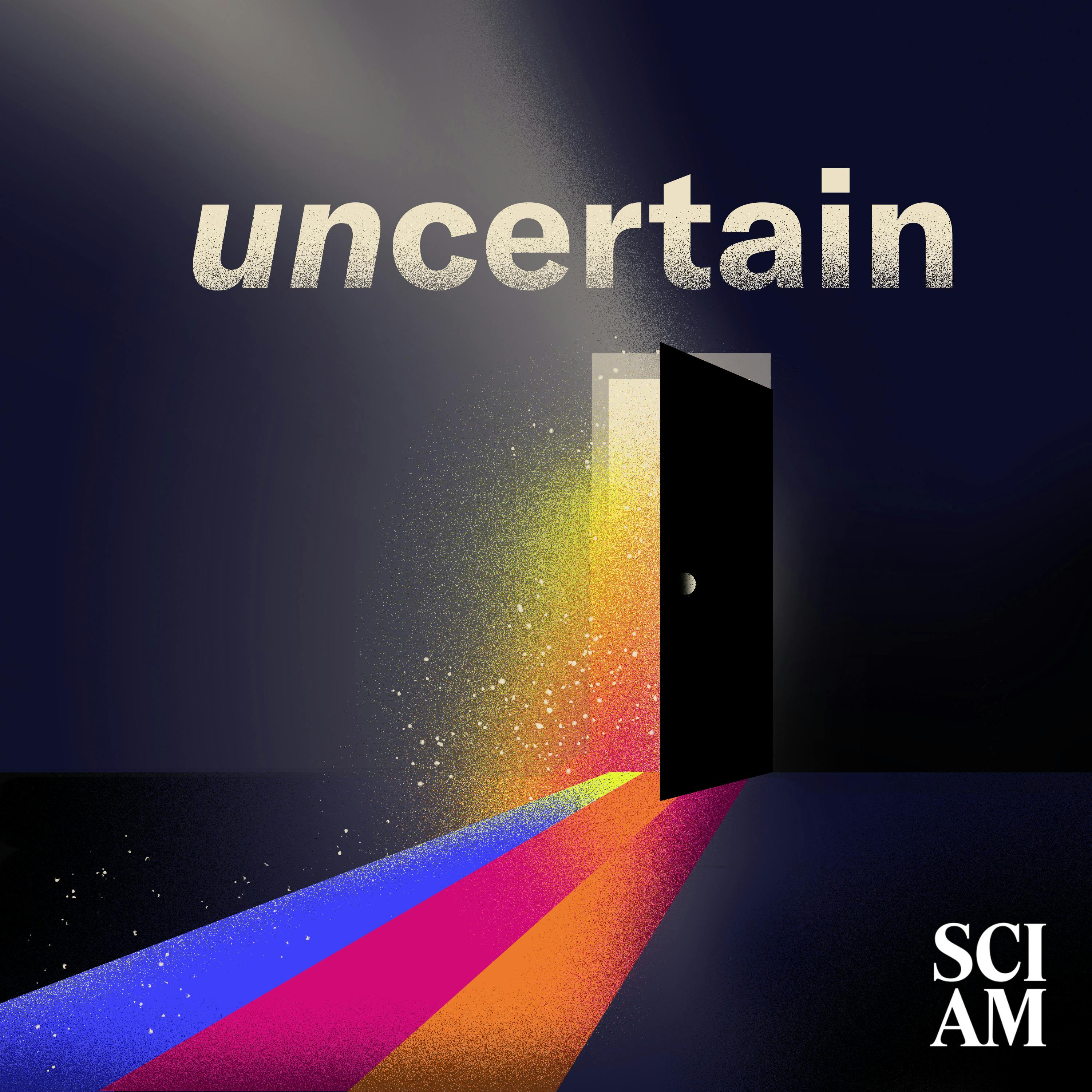 Episode 1: Uncertainty is Science’s Super Power. Make It Yours, Too