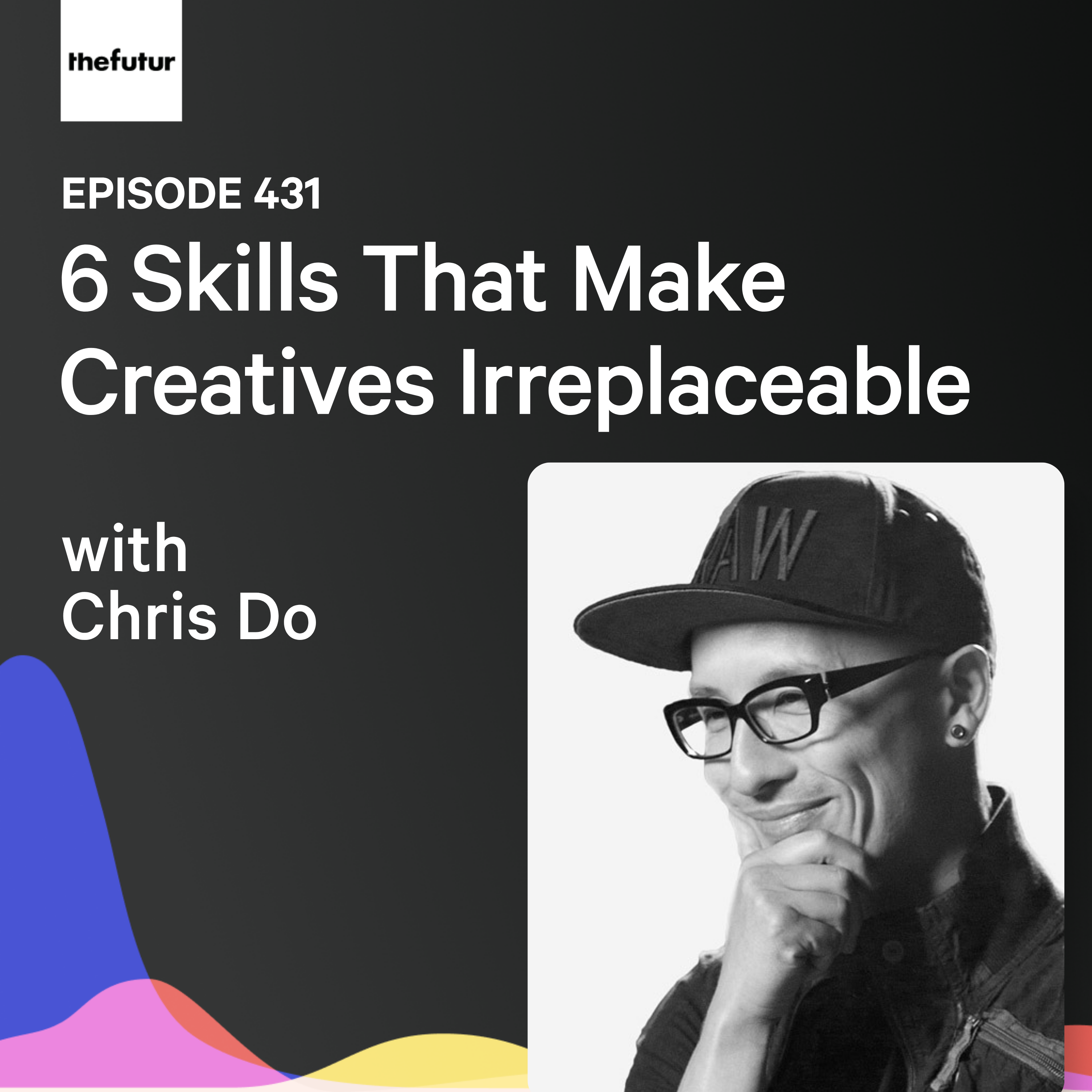 6 Skills That Make Creatives Irreplaceable w/ Chris Do | Ep 431
