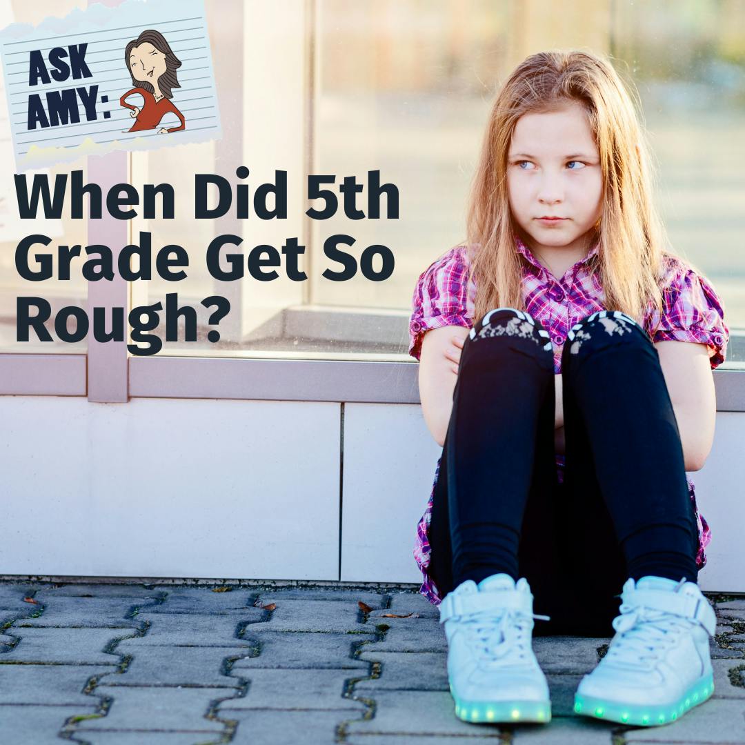 Ask Amy: When Did 5th Grade Get So Rough?