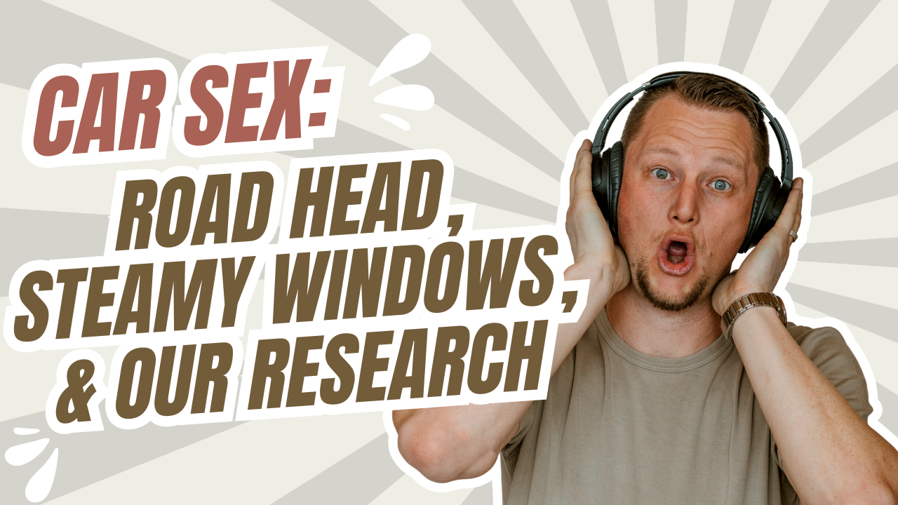 243: Car Sex: Road Head, Steamy Windows, & Our Research