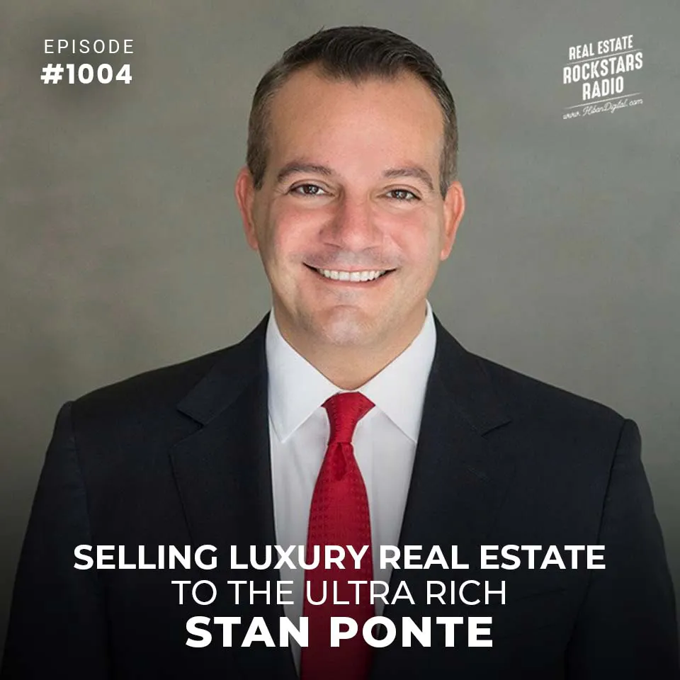1004: Selling Luxury Real Estate to the Ultra Rich with Stan Ponte