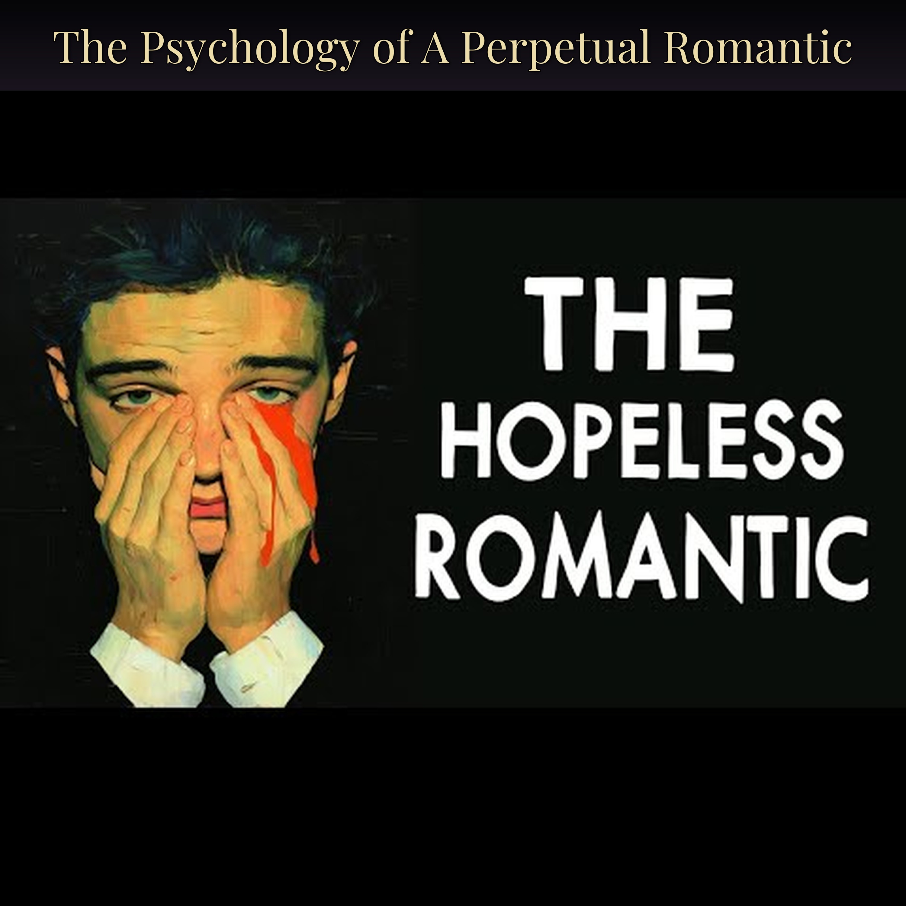 The Psychology of A Perpetual Romantic