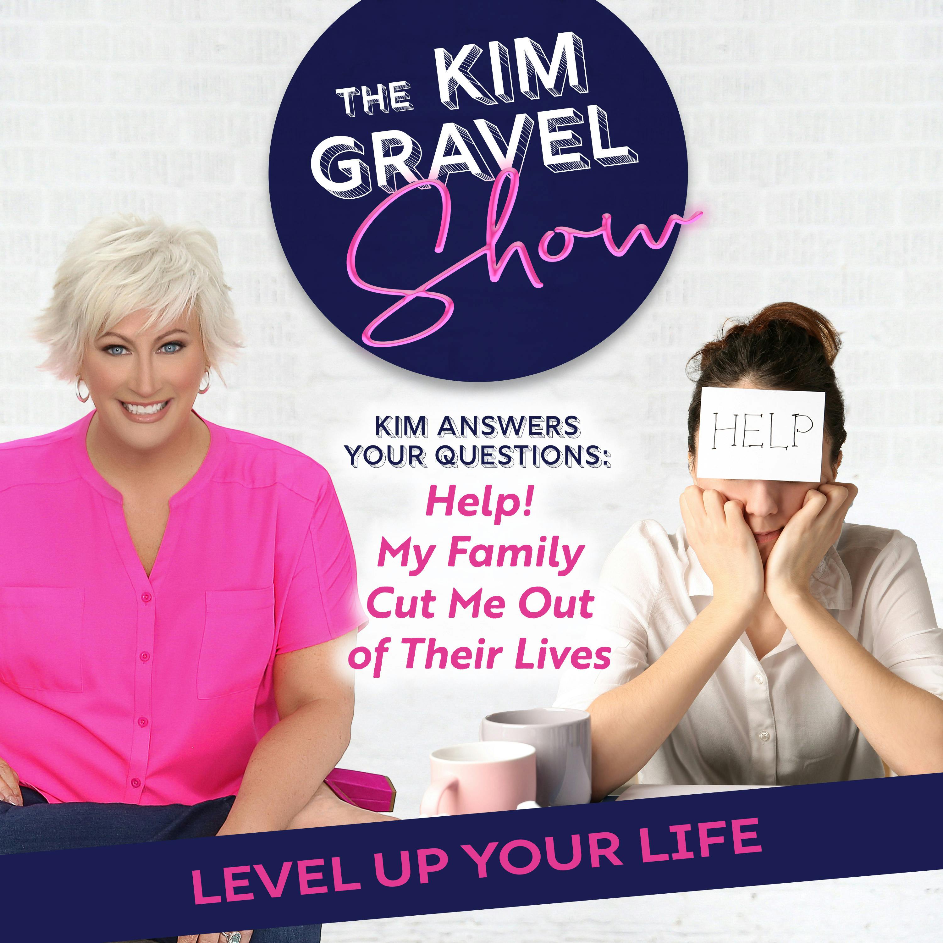Kim Answers Your Questions: Help! My Family Cut Me Out of Their Lives Kim Answers Your Questions: Help! My Family Cut Me Out of Their Lives